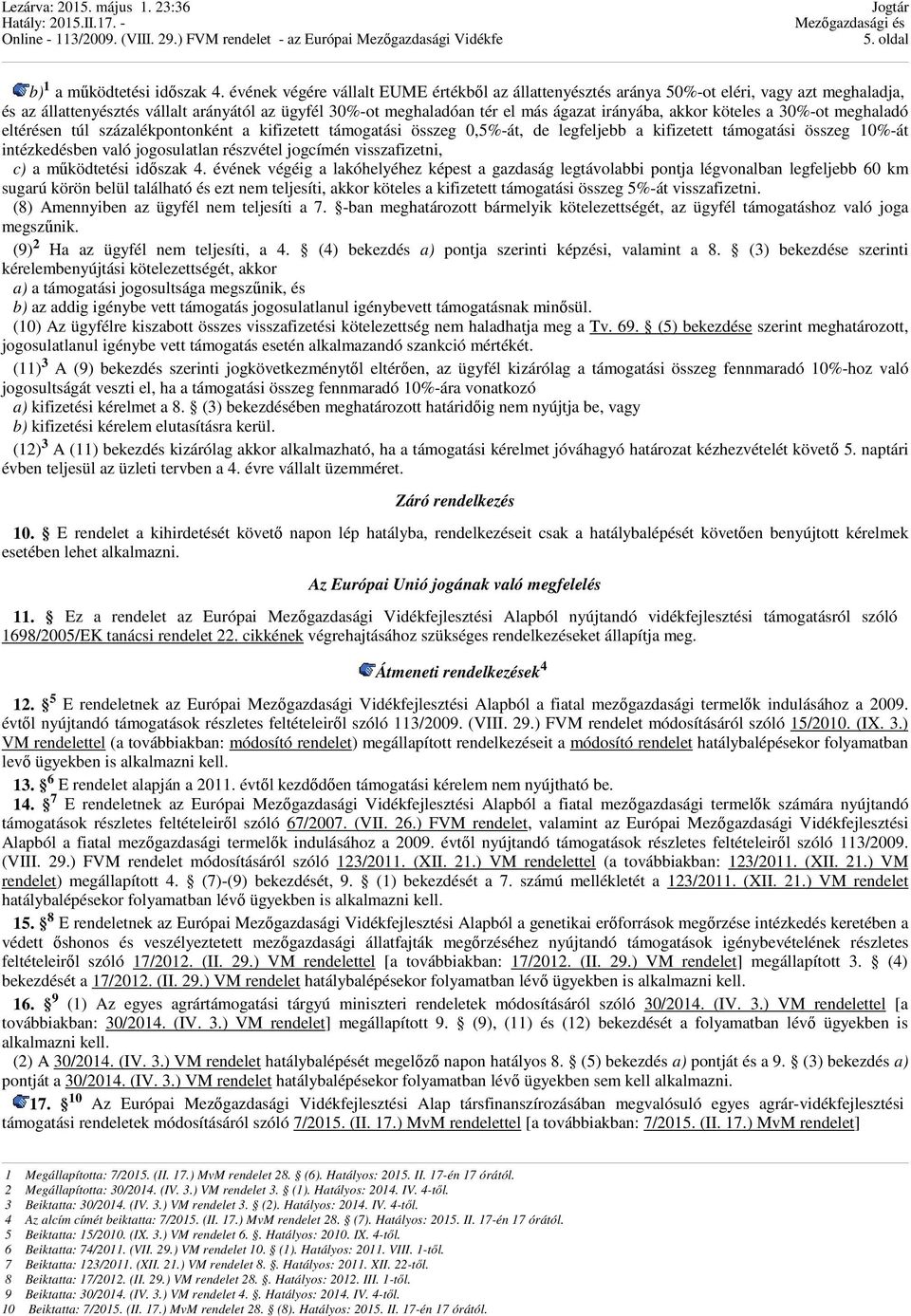 köteles a 30%-ot meghaladó eltérésen túl százalékpontonként a kifizetett támogatási összeg 0,5%-át, de legfeljebb a kifizetett támogatási összeg 10%-át intézkedésben való jogosulatlan részvétel