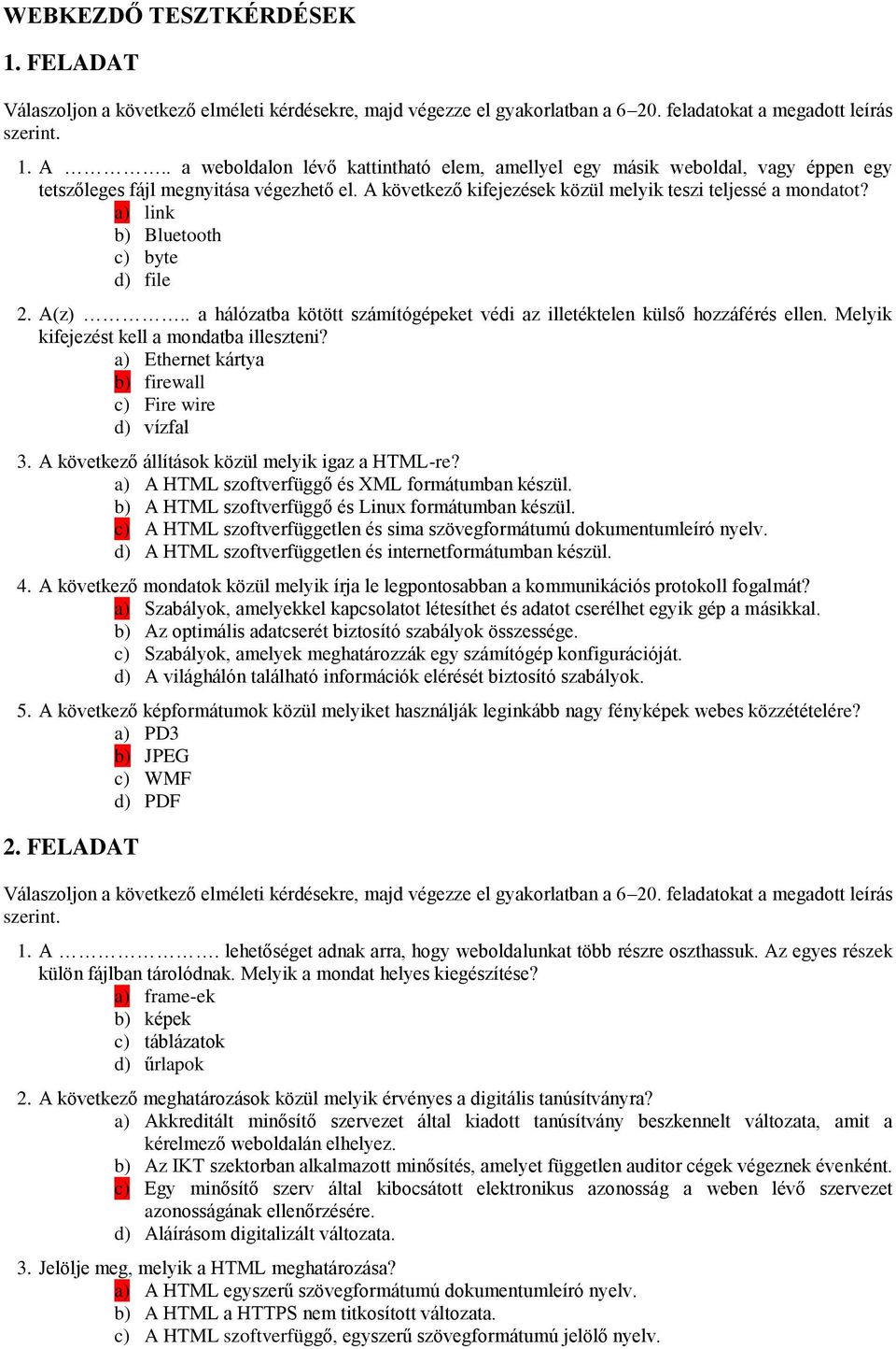 Melyik kifejezést kell a mondatba illeszteni? a) Ethernet kártya b) firewall c) Fire wire d) vízfal 3. A következő állítások közül melyik igaz a HTML-re?