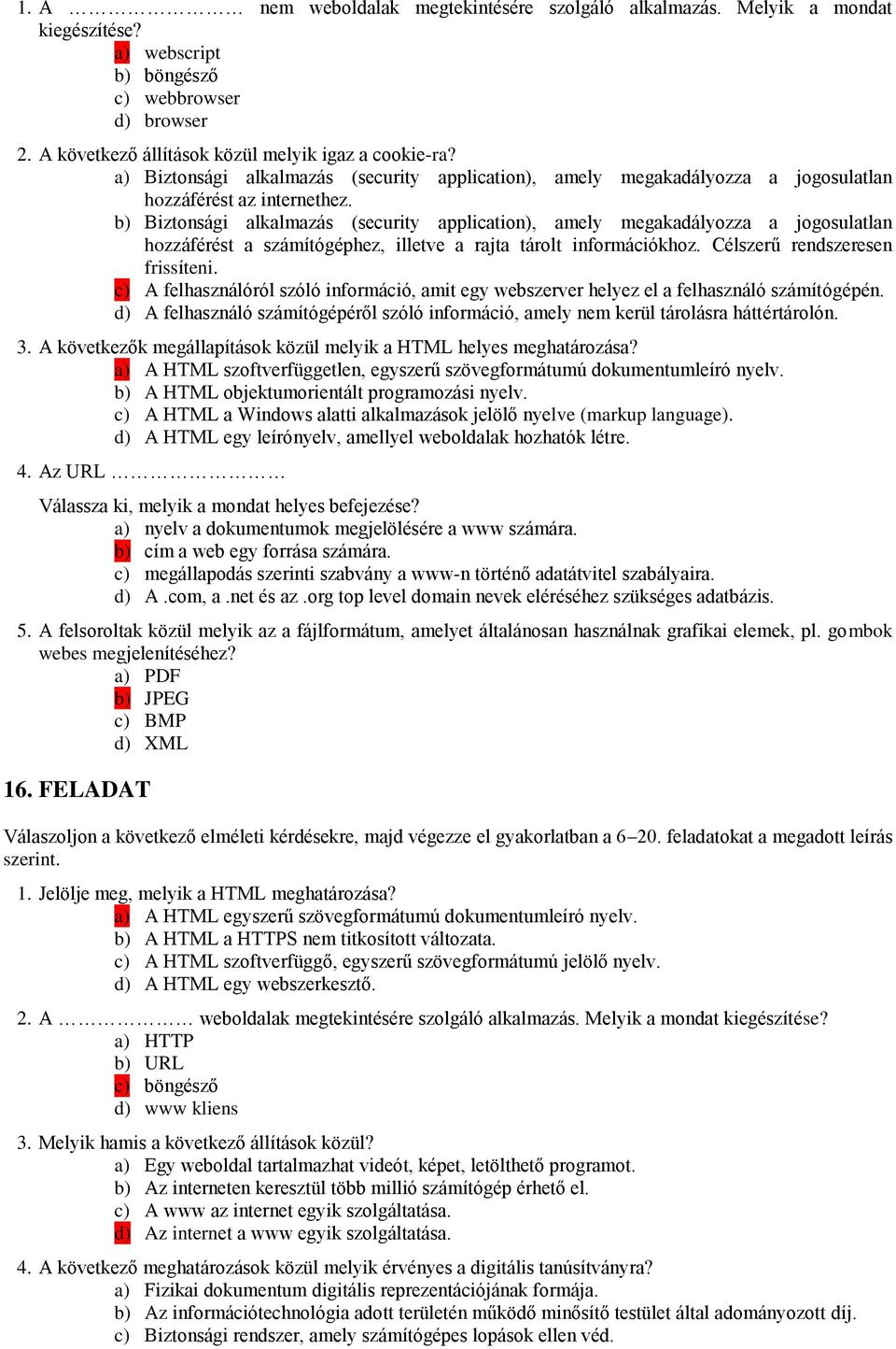b) Biztonsági alkalmazás (security application), amely megakadályozza a jogosulatlan hozzáférést a számítógéphez, illetve a rajta tárolt információkhoz. Célszerű rendszeresen frissíteni.