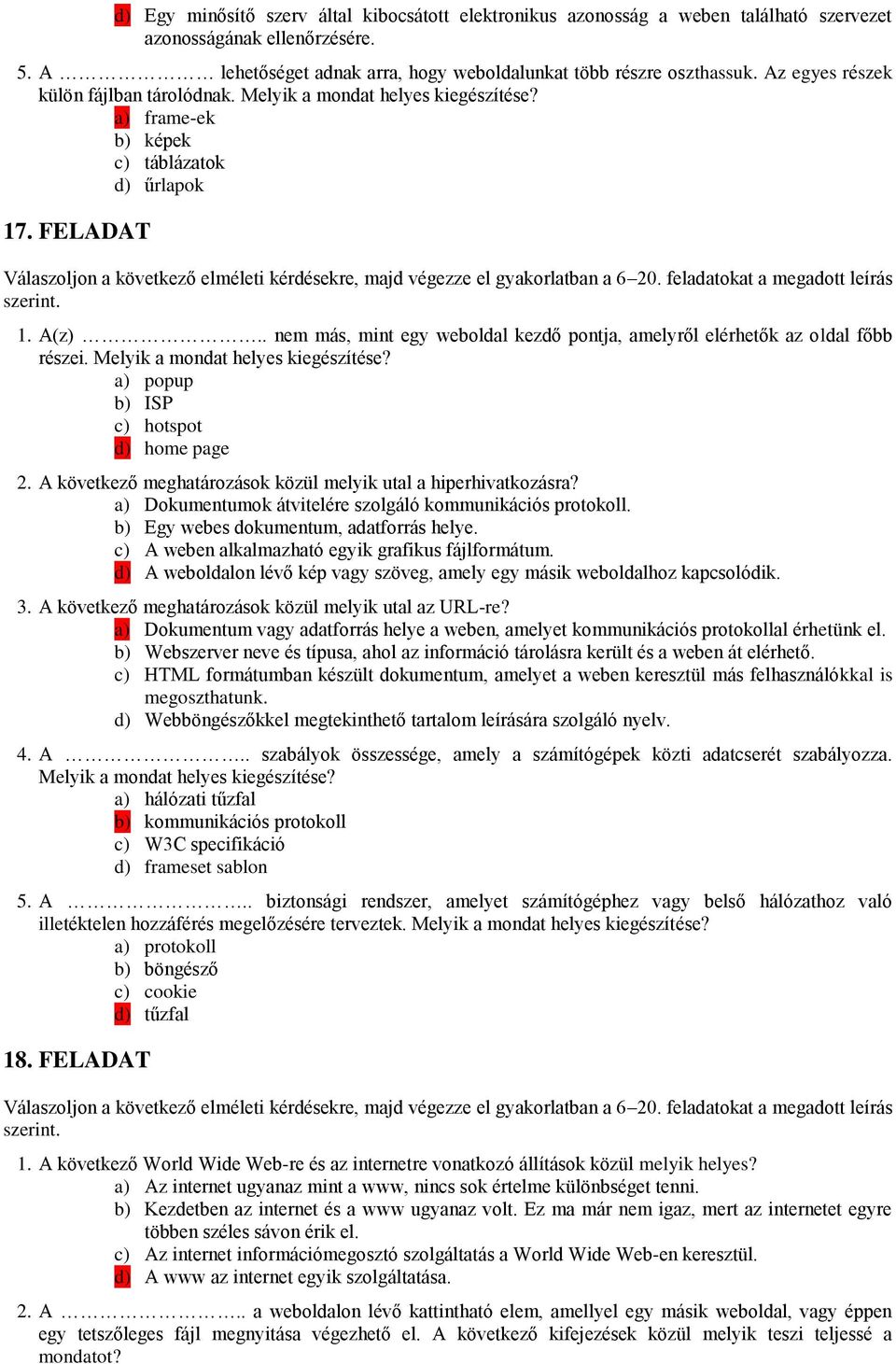 . nem más, mint egy weboldal kezdő pontja, amelyről elérhetők az oldal főbb részei. Melyik a mondat helyes kiegészítése? a) popup b) ISP c) hotspot d) home page 2.