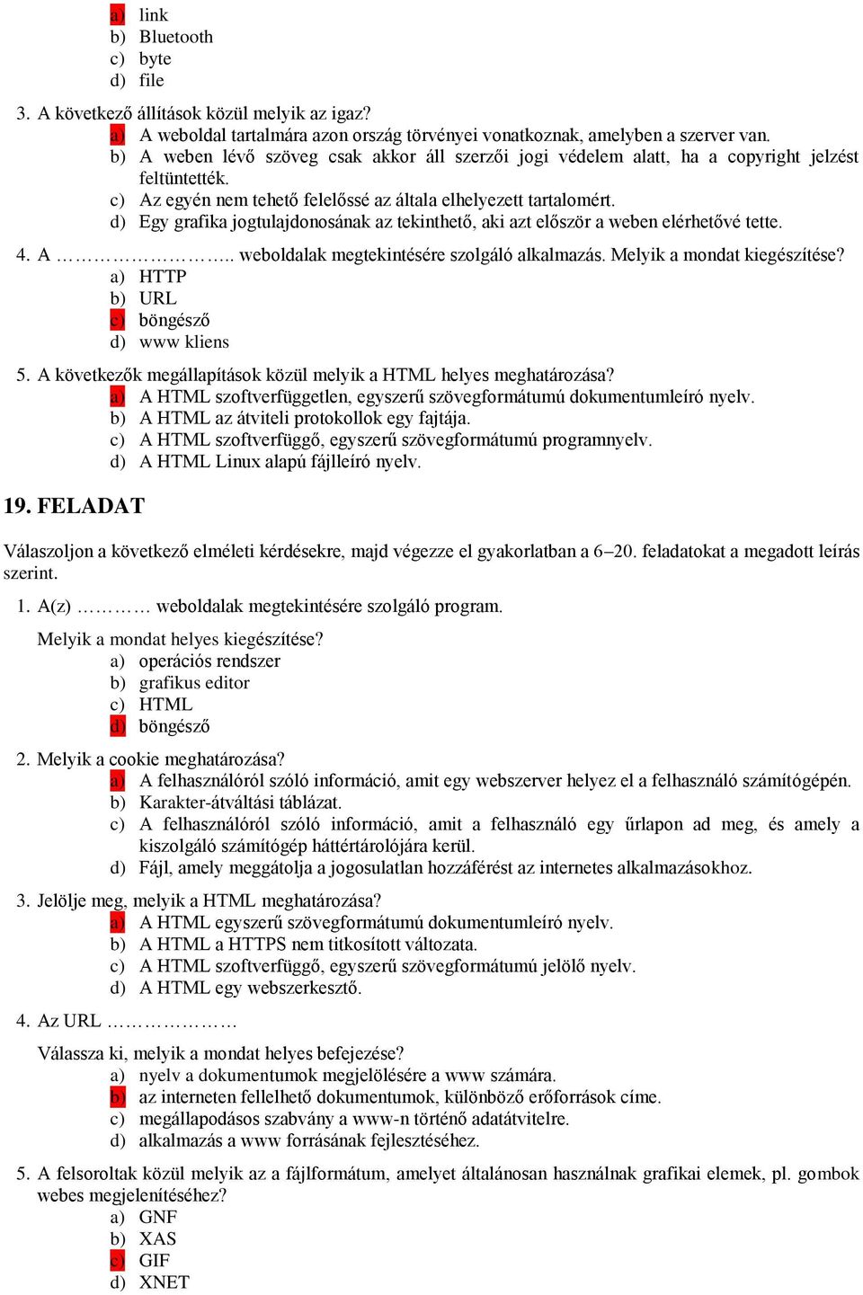 d) Egy grafika jogtulajdonosának az tekinthető, aki azt először a weben elérhetővé tette. 4. A.. weboldalak megtekintésére szolgáló alkalmazás. Melyik a mondat kiegészítése?