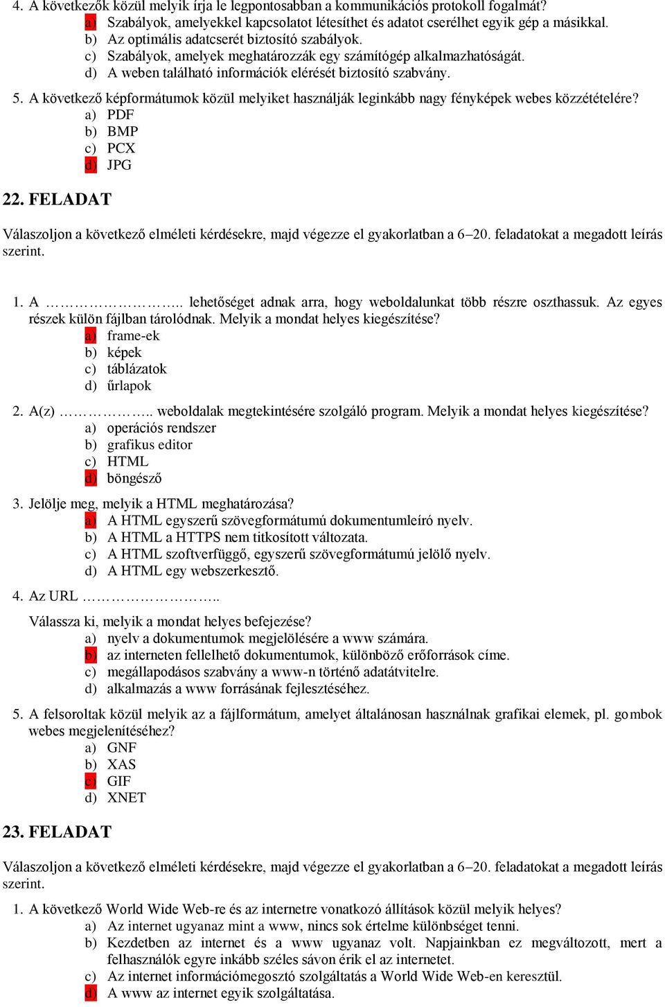 A következő képformátumok közül melyiket használják leginkább nagy fényképek webes közzétételére? a) PDF b) BMP c) PCX d) JPG 22. FELADAT 1. A.
