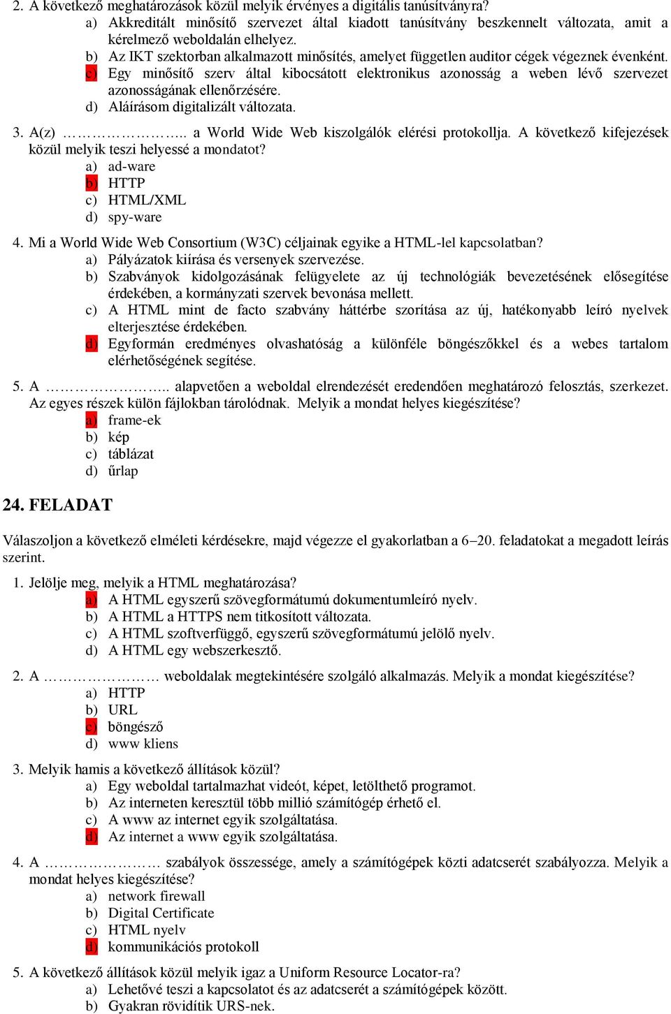 c) Egy minősítő szerv által kibocsátott elektronikus azonosság a weben lévő szervezet d) Aláírásom digitalizált változata. 3. A(z).. a World Wide Web kiszolgálók elérési protokollja.