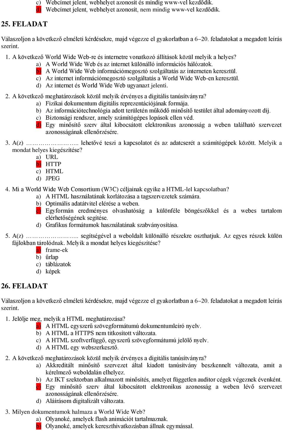 b) A World Wide Web információmegosztó szolgáltatás az interneten keresztül. c) Az internet információmegosztó szolgáltatás a World Wide Web-en keresztül.