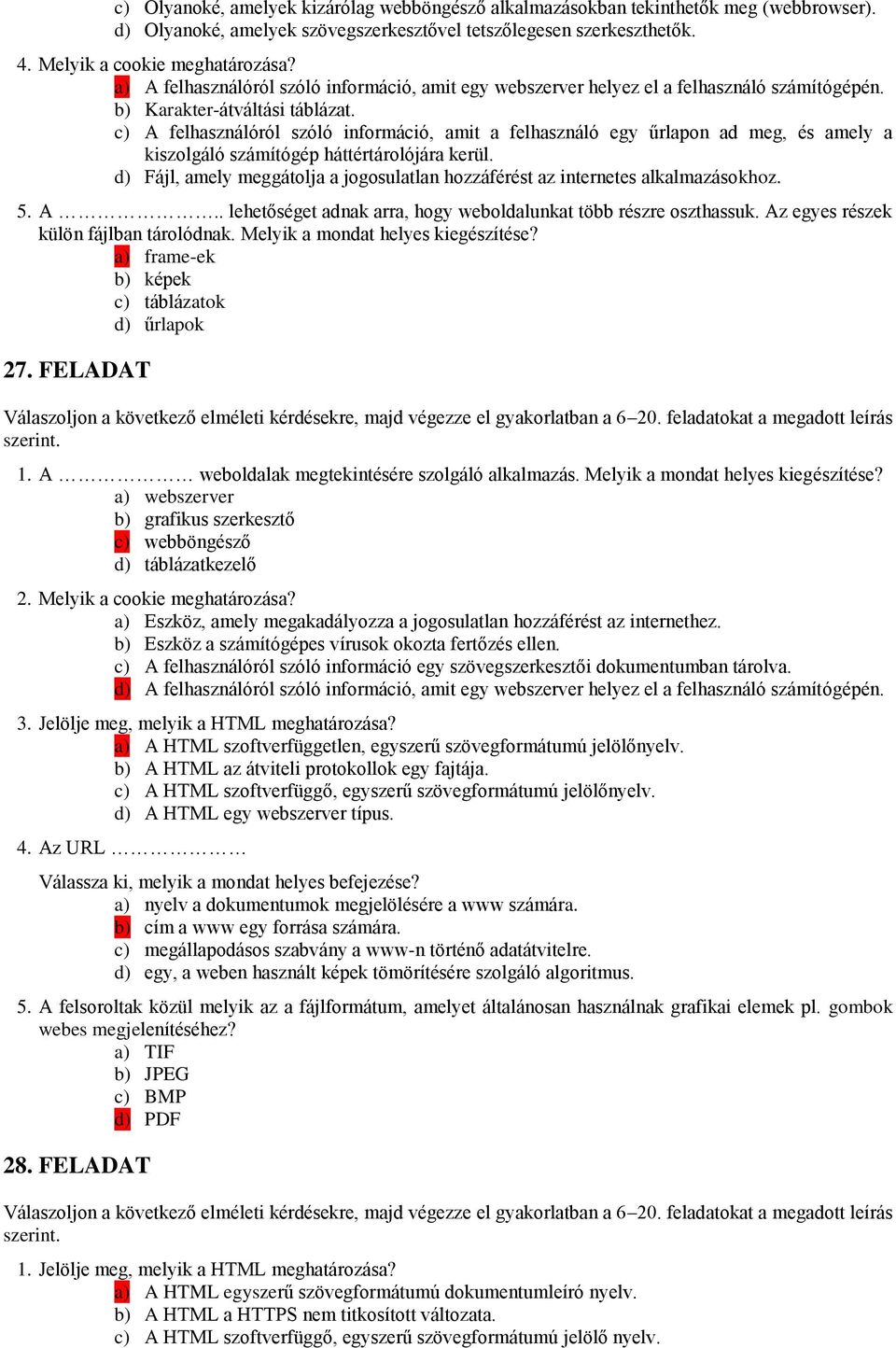 c) A felhasználóról szóló információ, amit a felhasználó egy űrlapon ad meg, és amely a kiszolgáló számítógép háttértárolójára kerül.