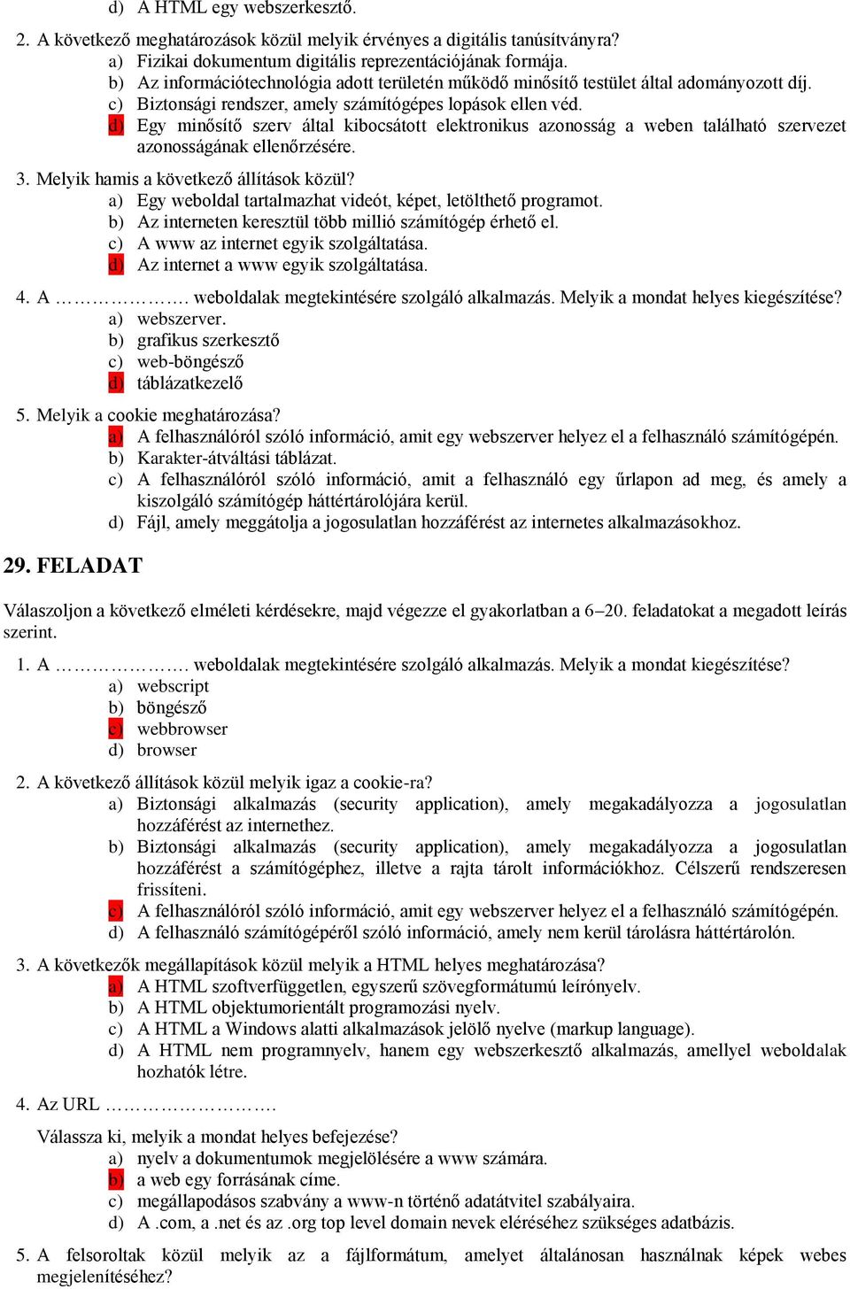 d) Egy minősítő szerv által kibocsátott elektronikus azonosság a weben található szervezet 3. Melyik hamis a következő állítások közül?