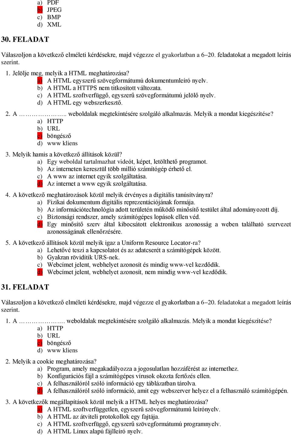 b) Az interneten keresztül több millió számítógép érhető el. c) A www az internet egyik szolgáltatása. d) Az internet a www egyik szolgáltatása. 4.