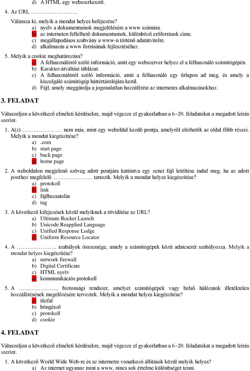 b) Karakter-átváltási táblázat. c) A felhasználóról szóló információ, amit a felhasználó egy űrlapon ad meg, és amely a kiszolgáló számítógép háttértárolójára kerül.