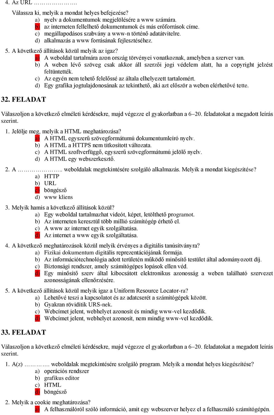 b) A weben lévő szöveg csak akkor áll szerzői jogi védelem alatt, ha a copyright jelzést feltüntették. c) Az egyén nem tehető felelőssé az általa elhelyezett tartalomért.