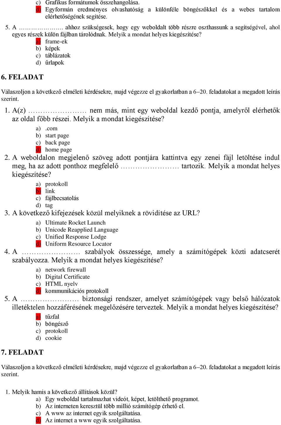 A(z) nem más, mint egy weboldal kezdő pontja, amelyről elérhetők az oldal főbb részei. Melyik a mondat kiegészítése? a).com b) start page c) back page d) home page 2.