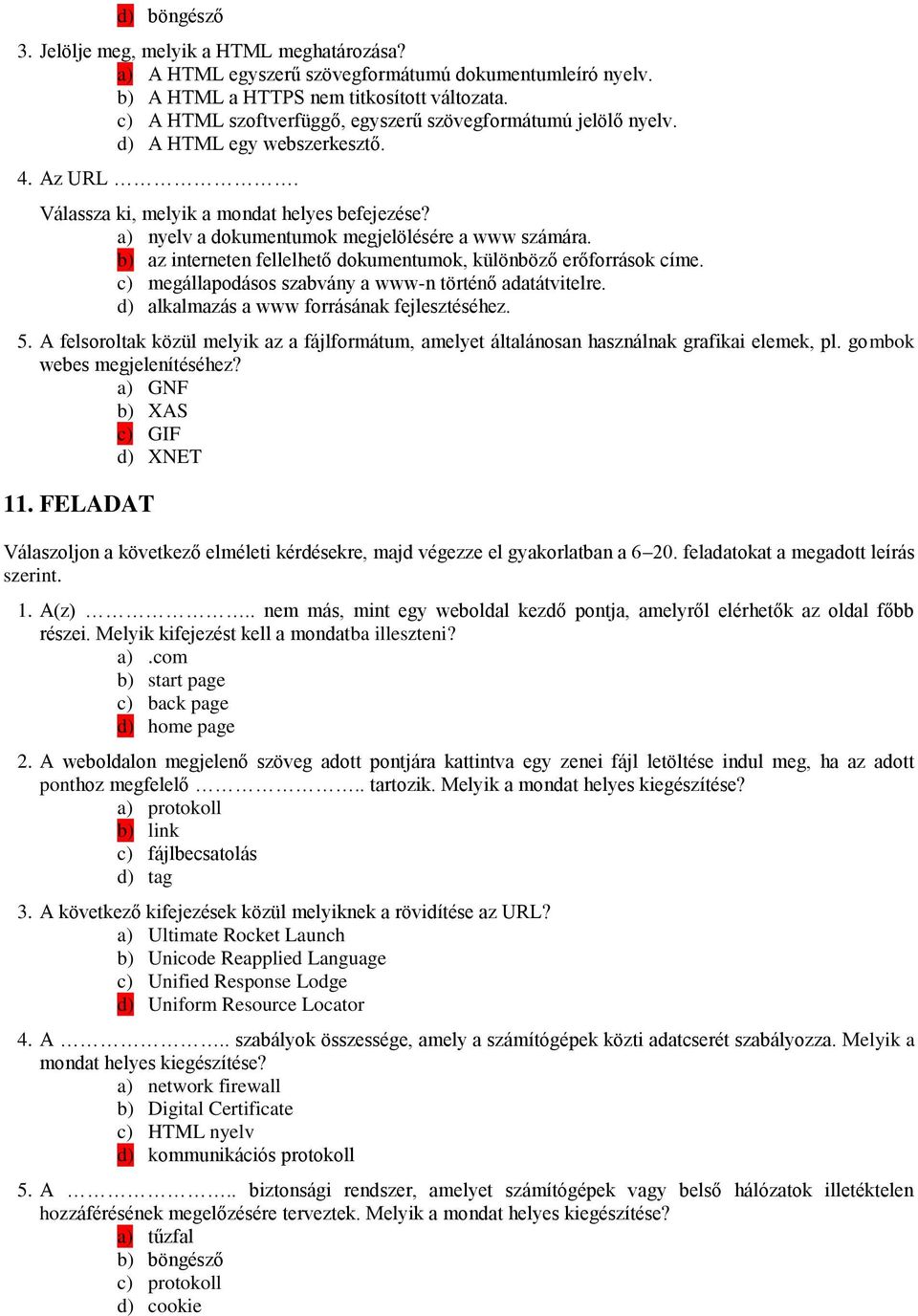 A felsoroltak közül melyik az a fájlformátum, amelyet általánosan használnak grafikai elemek, pl. gombok webes megjelenítéséhez? a) GNF b) XAS c) GIF d) XNET 11. FELADAT 1. A(z).