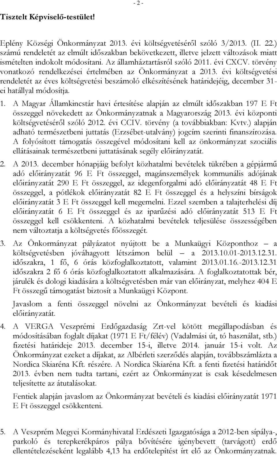 törvény vonatkozó rendelkezései értelmében az Önkormányzat a 2013. évi költségvetési rendeletét az éves költségvetési beszámoló elkészítésének határidejéig, december 31- ei hatállyal módosítja. 1.