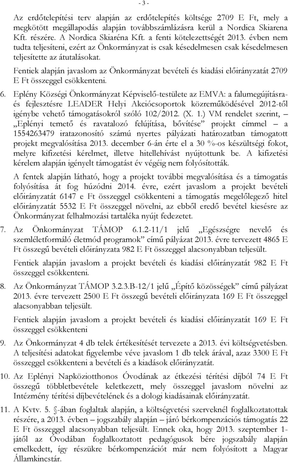 Fentiek alapján javaslom az Önkormányzat bevételi és kiadási előirányzatát 2709 E Ft összeggel csökkenteni. 6.