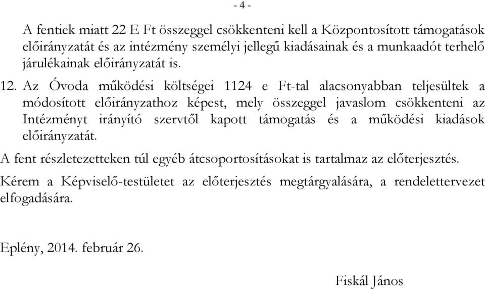 Az Óvoda működési költségei 1124 e Ft-tal alacsonyabban teljesültek a módosított előirányzathoz képest, mely összeggel javaslom csökkenteni az Intézményt irányító