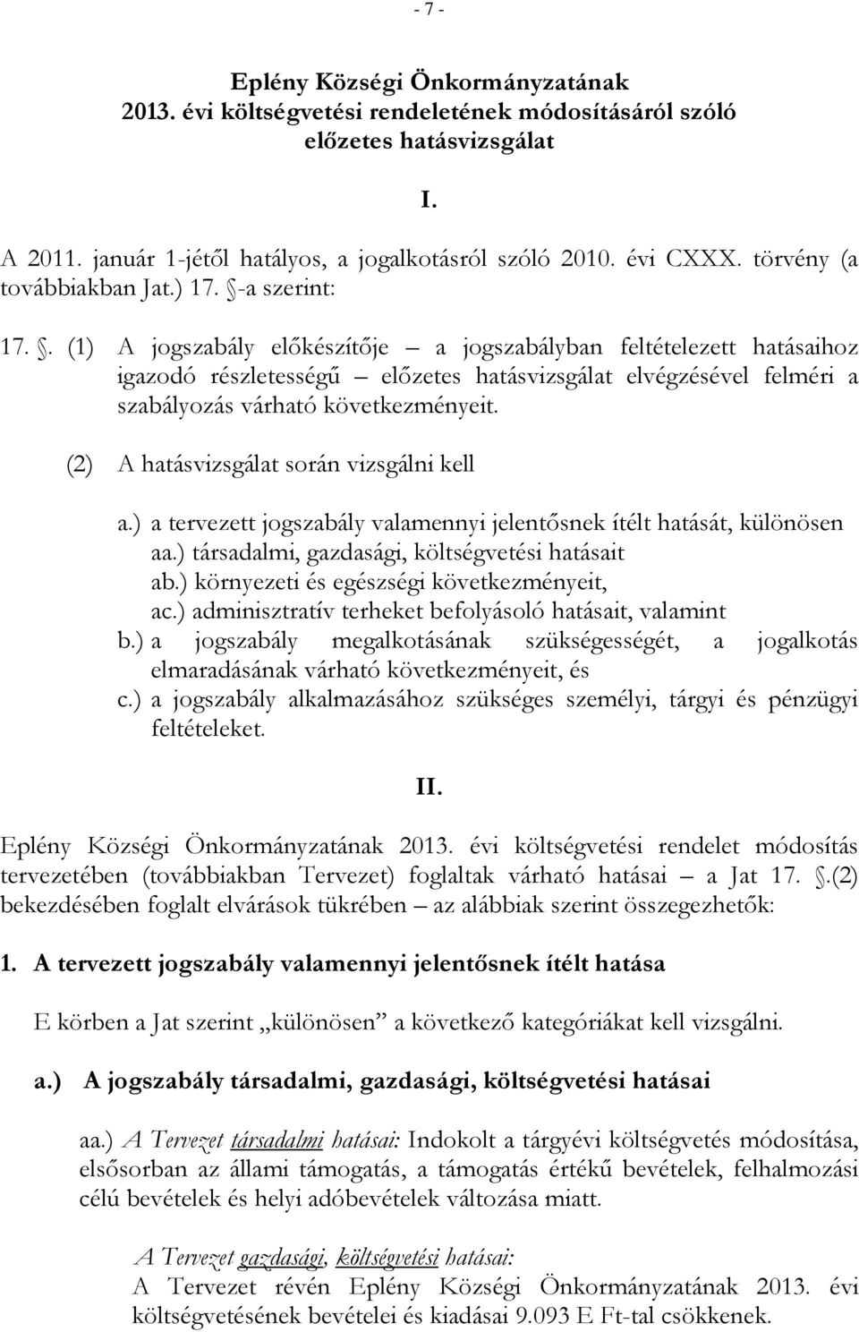 . (1) A jogszabály előkészítője a jogszabályban feltételezett hatásaihoz igazodó részletességű előzetes hatásvizsgálat elvégzésével felméri a szabályozás várható következményeit.