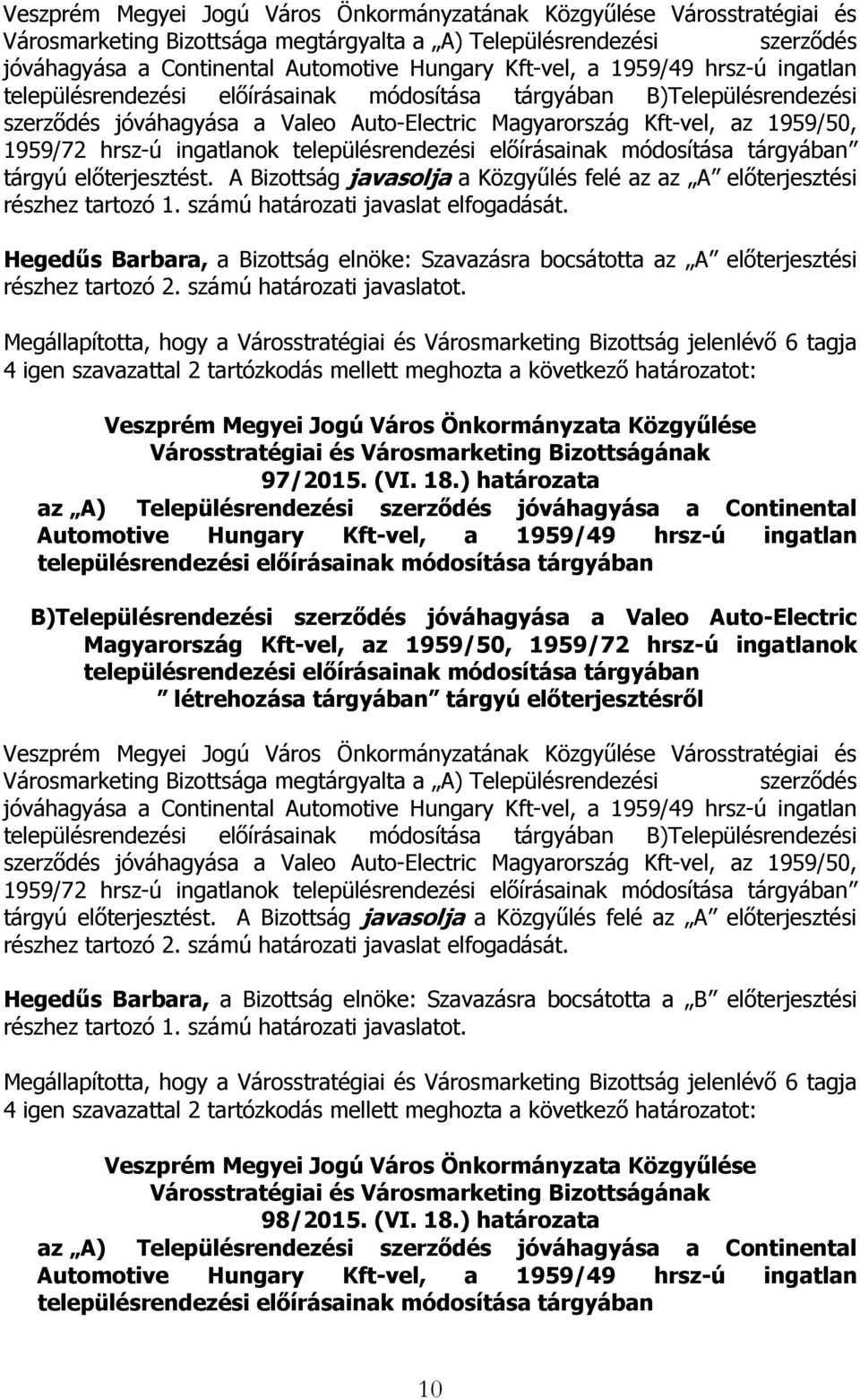 előterjesztést. A Bizottság javasolja a Közgyűlés felé az az A előterjesztési részhez tartozó 1. számú határozati javaslat elfogadását.