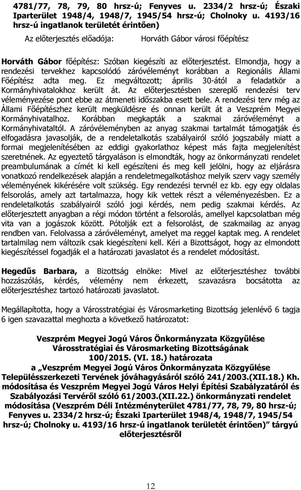 Elmondja, hogy a rendezési tervekhez kapcsolódó záróvéleményt korábban a Regionális Állami Főépítész adta meg. Ez megváltozott; április 30-ától a feladatkör a Kormányhivatalokhoz került át.