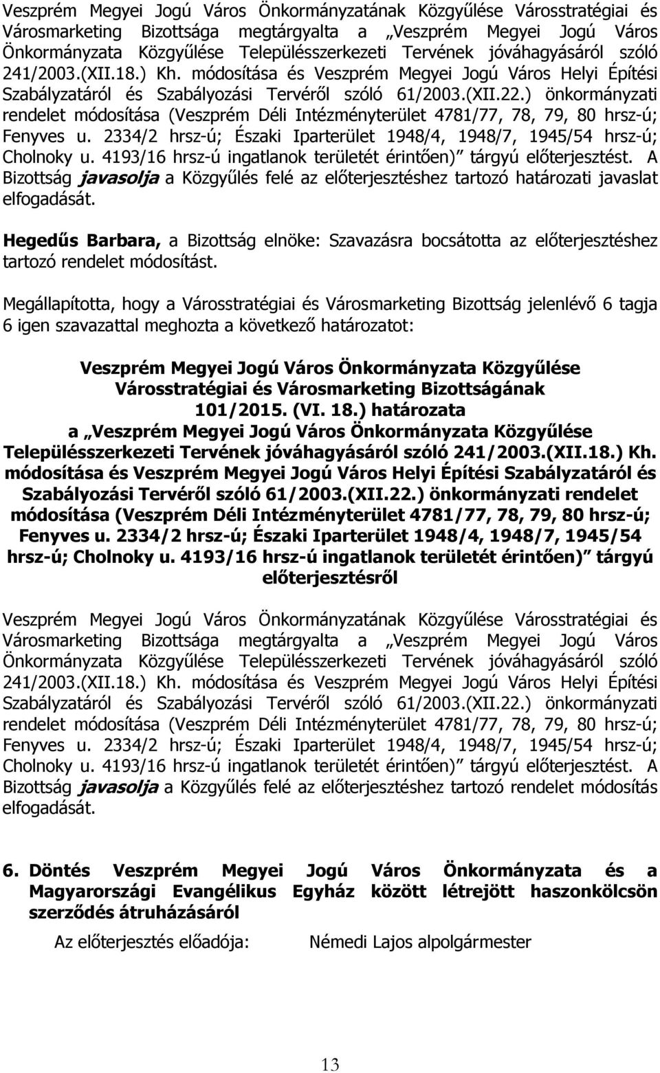 ) önkormányzati rendelet módosítása (Veszprém Déli Intézményterület 4781/77, 78, 79, 80 hrsz-ú; Fenyves u. 2334/2 hrsz-ú; Északi Iparterület 1948/4, 1948/7, 1945/54 hrsz-ú; Cholnoky u.