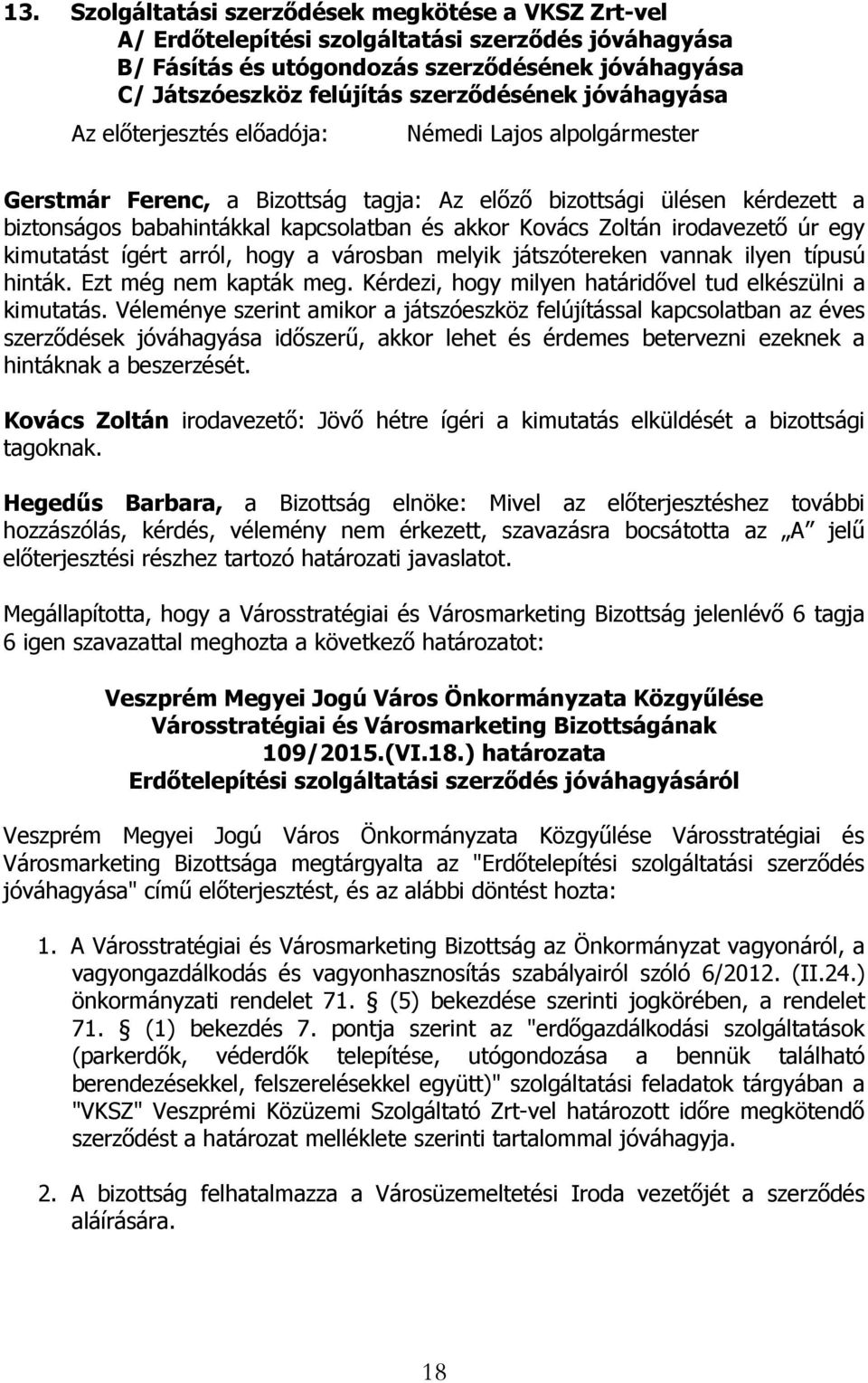 irodavezető úr egy kimutatást ígért arról, hogy a városban melyik játszótereken vannak ilyen típusú hinták. Ezt még nem kapták meg. Kérdezi, hogy milyen határidővel tud elkészülni a kimutatás.