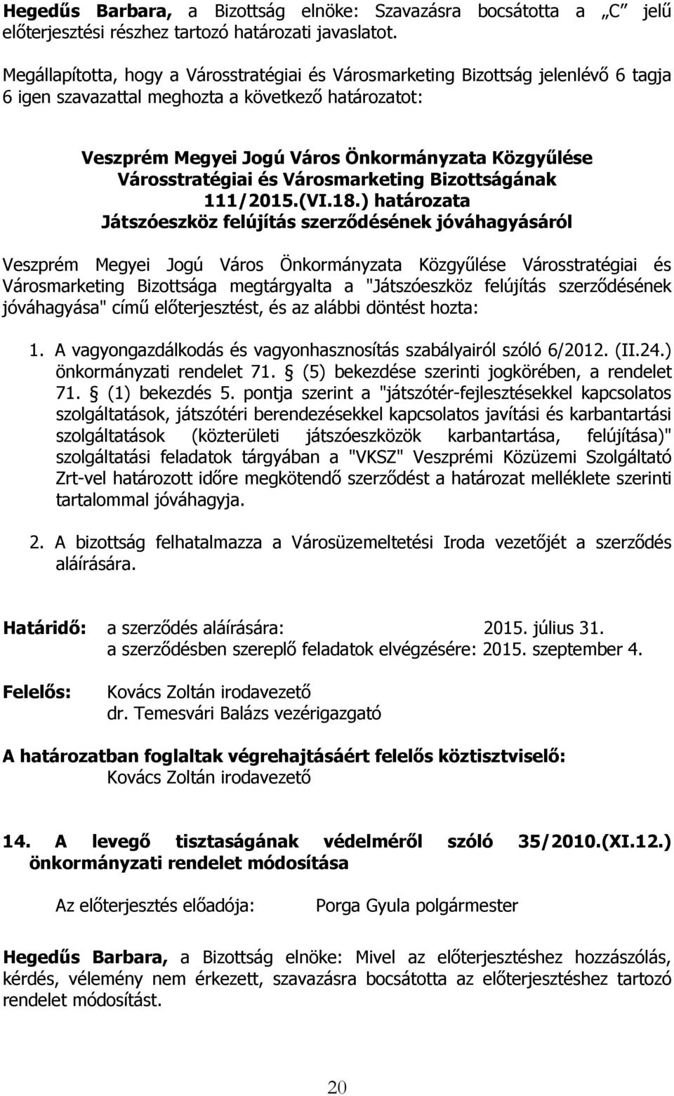 az alábbi döntést hozta: 1. A vagyongazdálkodás és vagyonhasznosítás szabályairól szóló 6/2012. (II.24.) önkormányzati rendelet 71. (5) bekezdése szerinti jogkörében, a rendelet 71. (1) bekezdés 5.