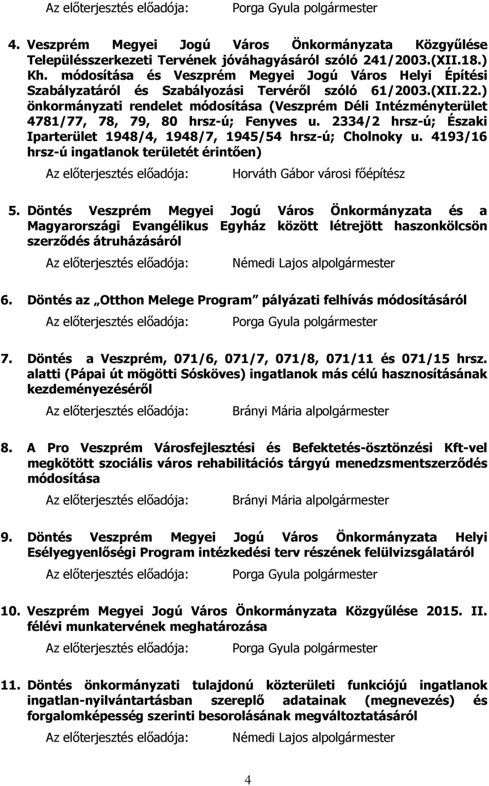 ) önkormányzati rendelet módosítása (Veszprém Déli Intézményterület 4781/77, 78, 79, 80 hrsz-ú; Fenyves u. 2334/2 hrsz-ú; Északi Iparterület 1948/4, 1948/7, 1945/54 hrsz-ú; Cholnoky u.