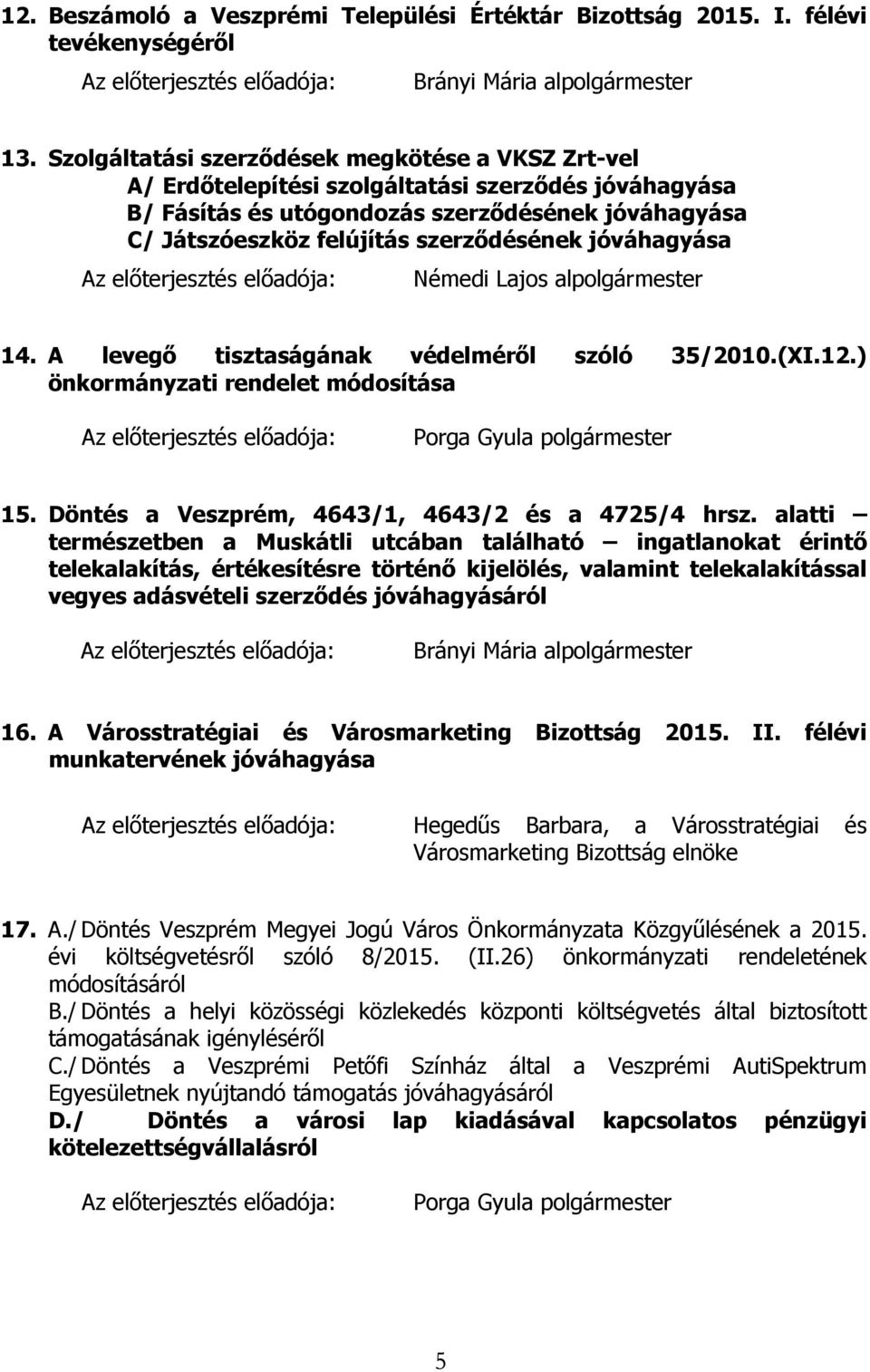 jóváhagyása Némedi Lajos alpolgármester 14. A levegő tisztaságának védelméről szóló 35/2010.(XI.12.) önkormányzati rendelet módosítása Porga Gyula polgármester 15.