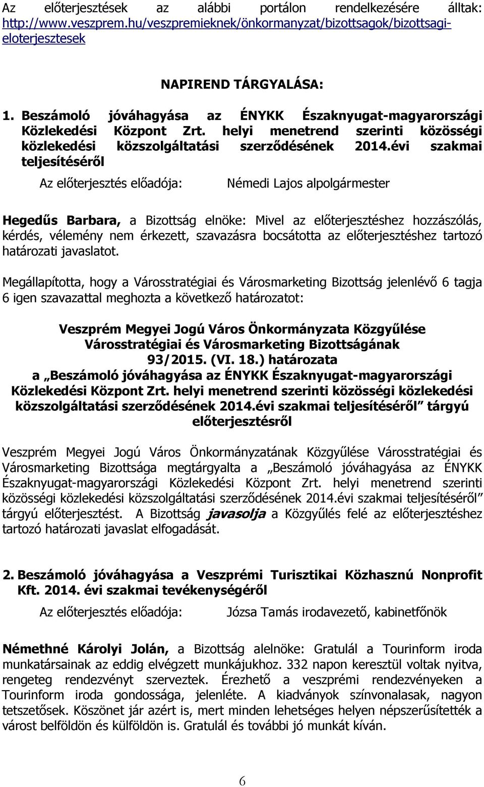 évi szakmai teljesítéséről Némedi Lajos alpolgármester Hegedűs Barbara, a Bizottság elnöke: Mivel az előterjesztéshez hozzászólás, kérdés, vélemény nem érkezett, szavazásra bocsátotta az