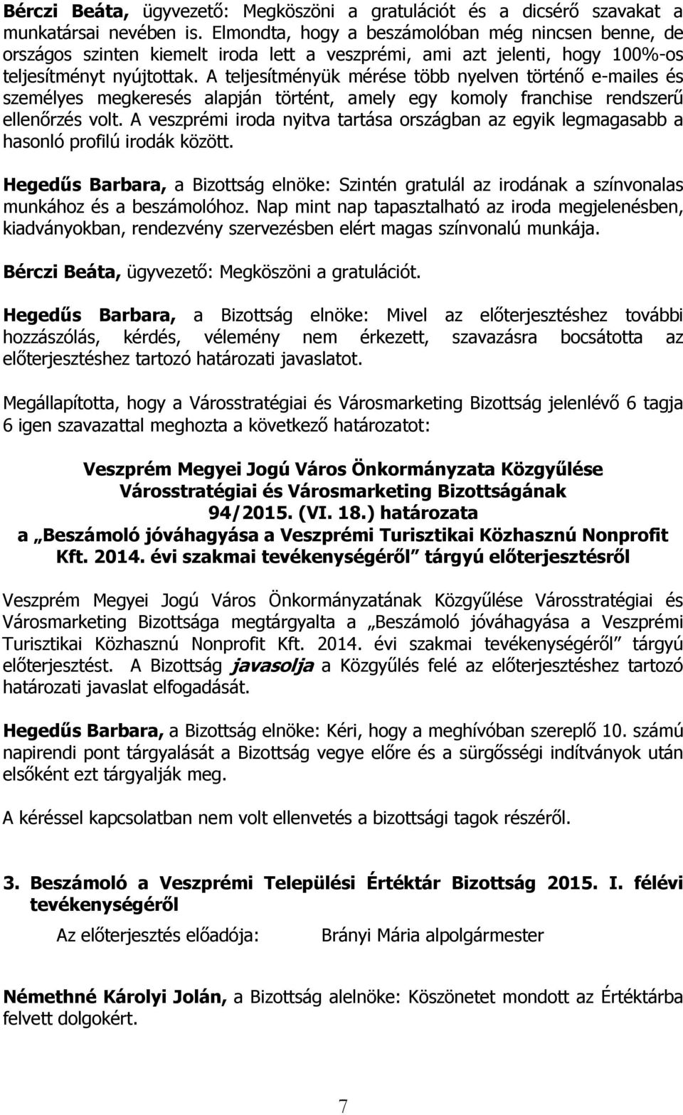 A teljesítményük mérése több nyelven történő e-mailes és személyes megkeresés alapján történt, amely egy komoly franchise rendszerű ellenőrzés volt.