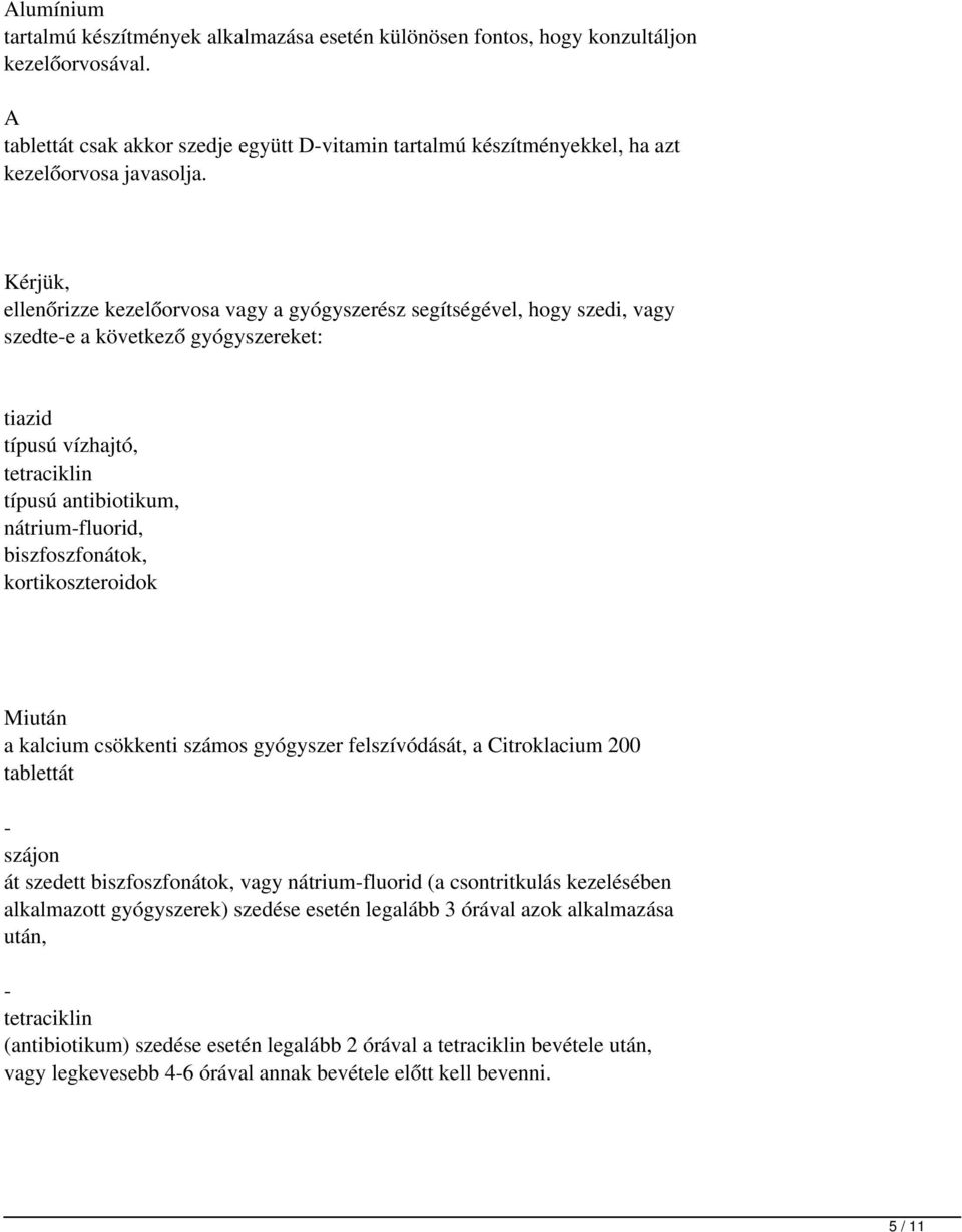 Kérjük, ellenőrizze kezelőorvosa vagy a gyógyszerész segítségével, hogy szedi, vagy szedte-e a következő gyógyszereket: tiazid típusú vízhajtó, tetraciklin típusú antibiotikum, nátrium-fluorid,