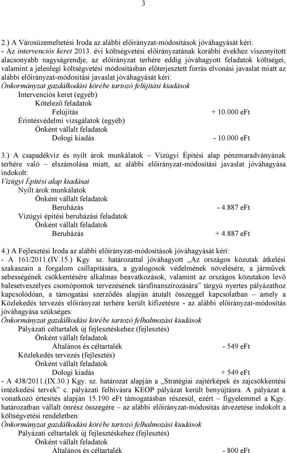 előterjesztett forrás elvonási javaslat miatt az alábbi előirányzat-módosítási javaslat jóváhagyását kéri: Önkormányzat gazdálkodási körébe tartozó felújítási kiadások Intervenciós keret (egyéb)