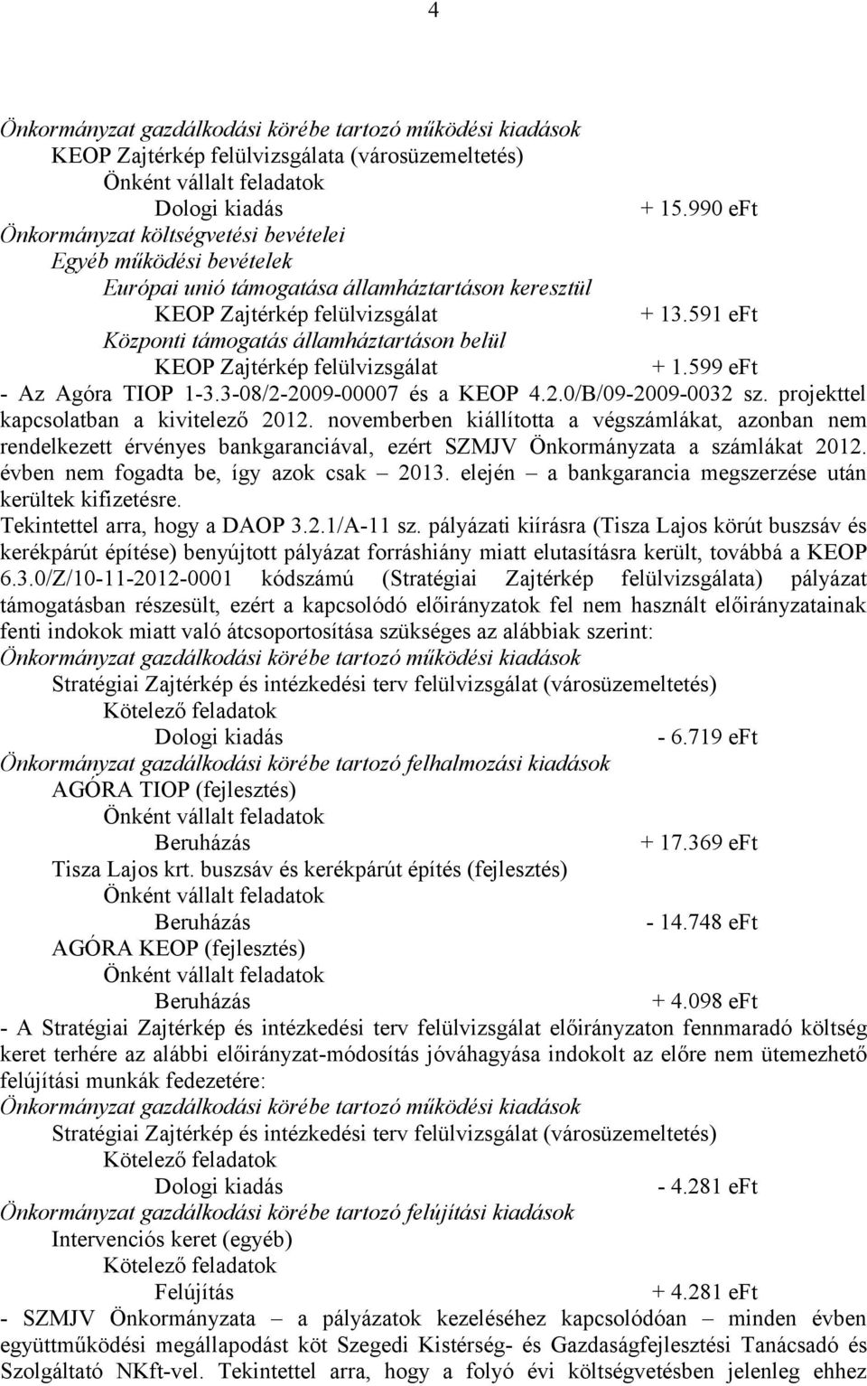 591 eft Központi támogatás államháztartáson belül KEOP Zajtérkép felülvizsgálat + 1.599 eft - Az Agóra TIOP 1-3.3-08/2-2009-00007 és a KEOP 4.2.0/B/09-2009-0032 sz.