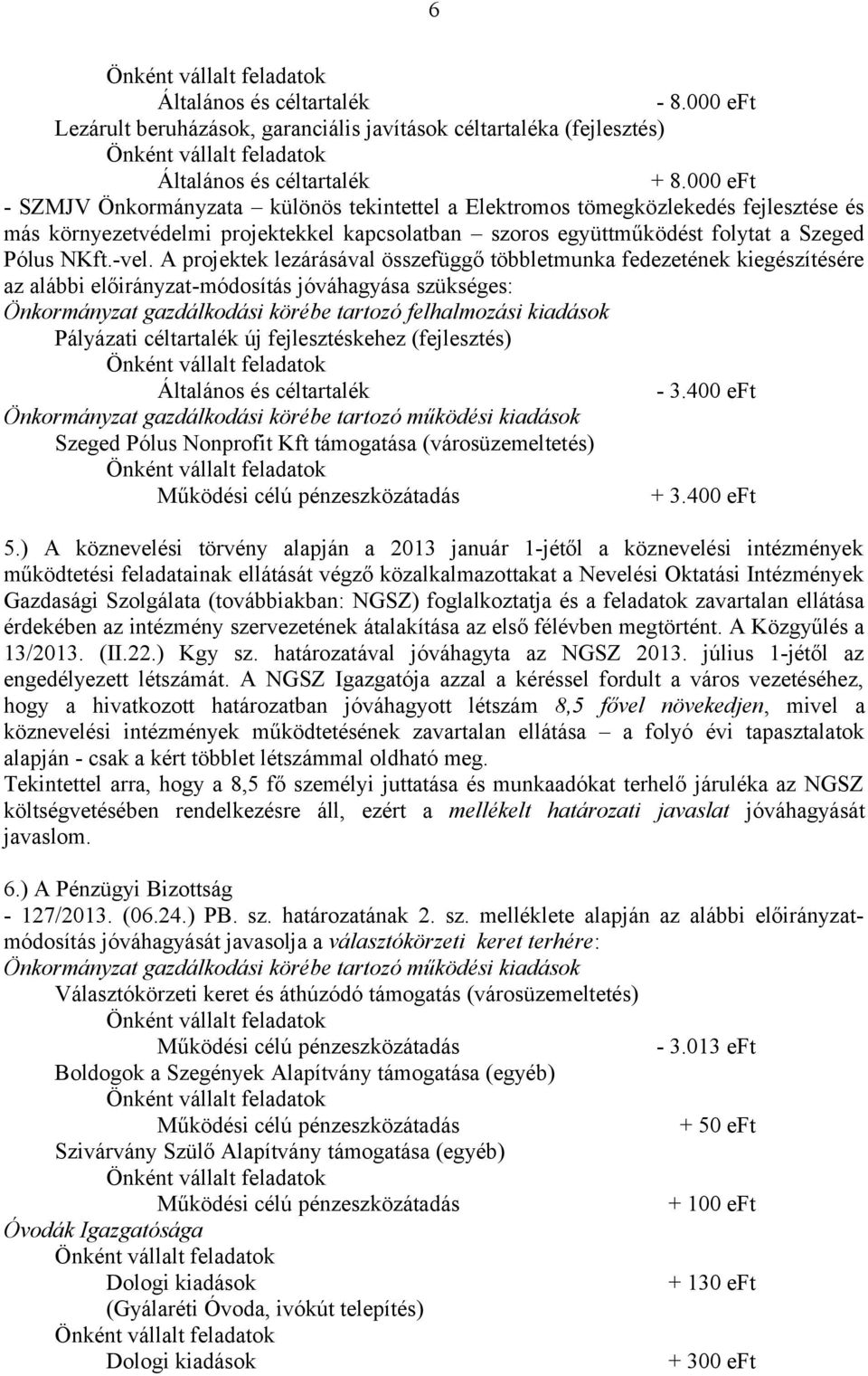 A projektek lezárásával összefüggő többletmunka fedezetének kiegészítésére az alábbi előirányzat-módosítás jóváhagyása szükséges: - 3.