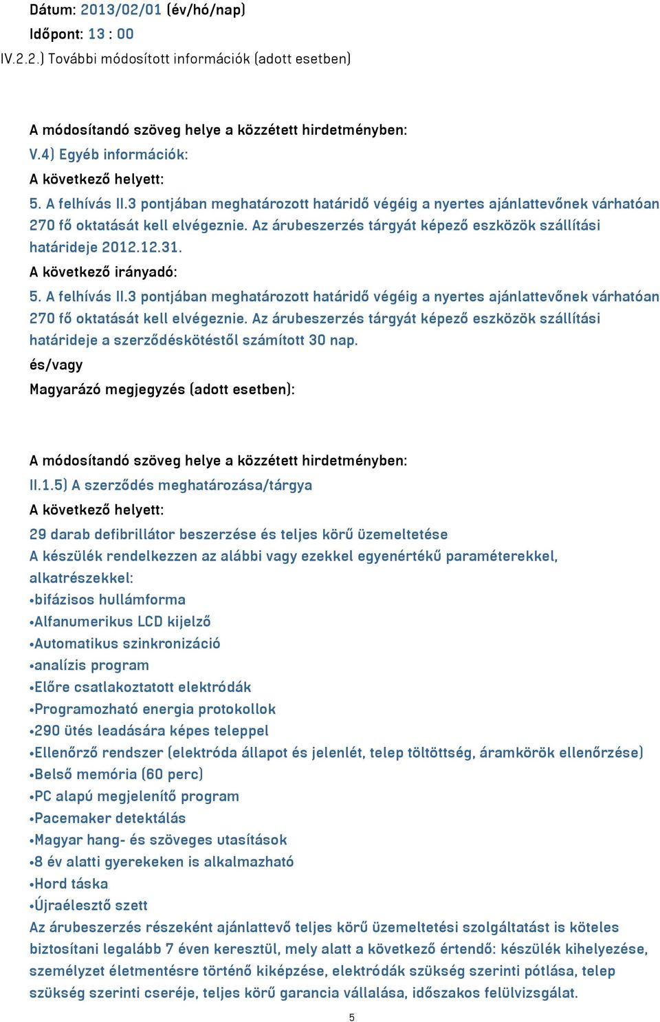 A következő irányadó: 5. A felhívás II.3 pontjában meghatározott határidő végéig a nyertes ajánlattevőnek várhatóan 270 fő oktatását kell elvégeznie.