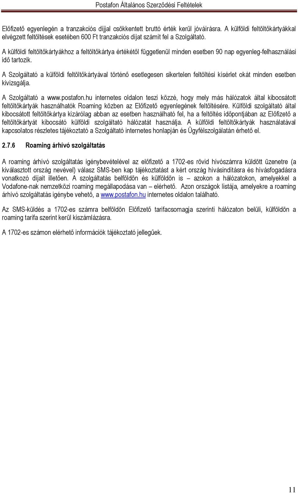 A Szolgáltató a külföldi feltöltőkártyával történő esetlegesen sikertelen feltöltési kísérlet okát minden esetben kivizsgálja. A Szolgáltató a www.postafon.
