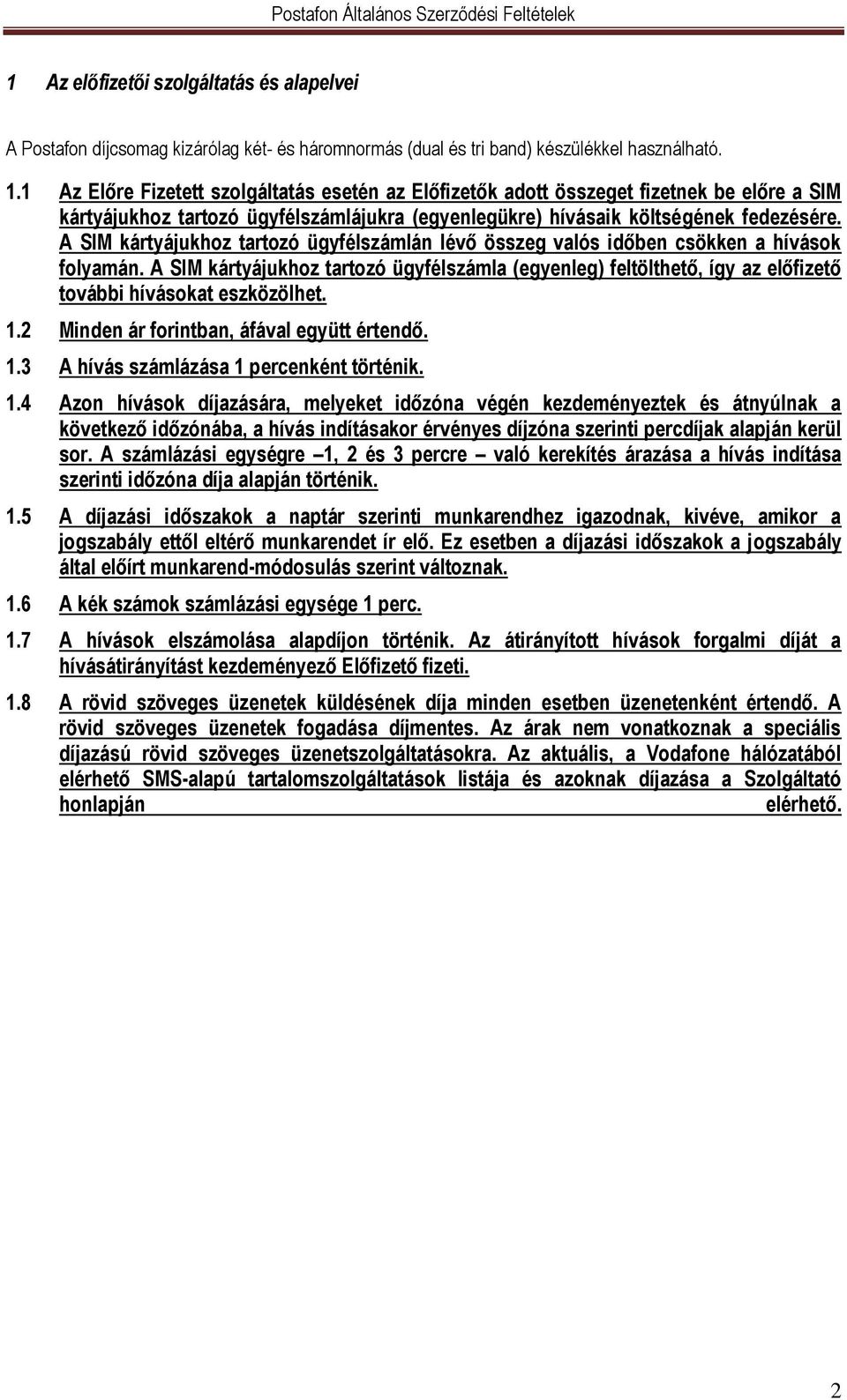 A SIM kártyájukhoz tartozó ügyfélszámlán lévő összeg valós időben csökken a hívások folyamán.