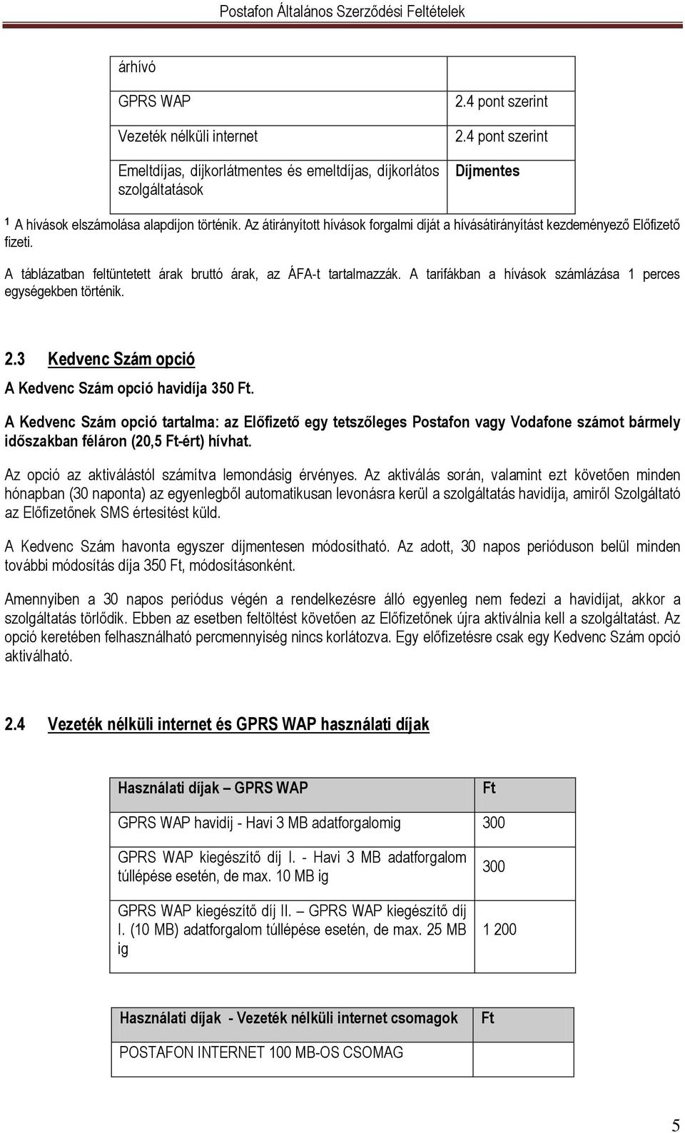 A tarifákban a hívások számlázása 1 perces egységekben történik. 2.3 Kedvenc Szám opció A Kedvenc Szám opció havidíja 350 Ft.
