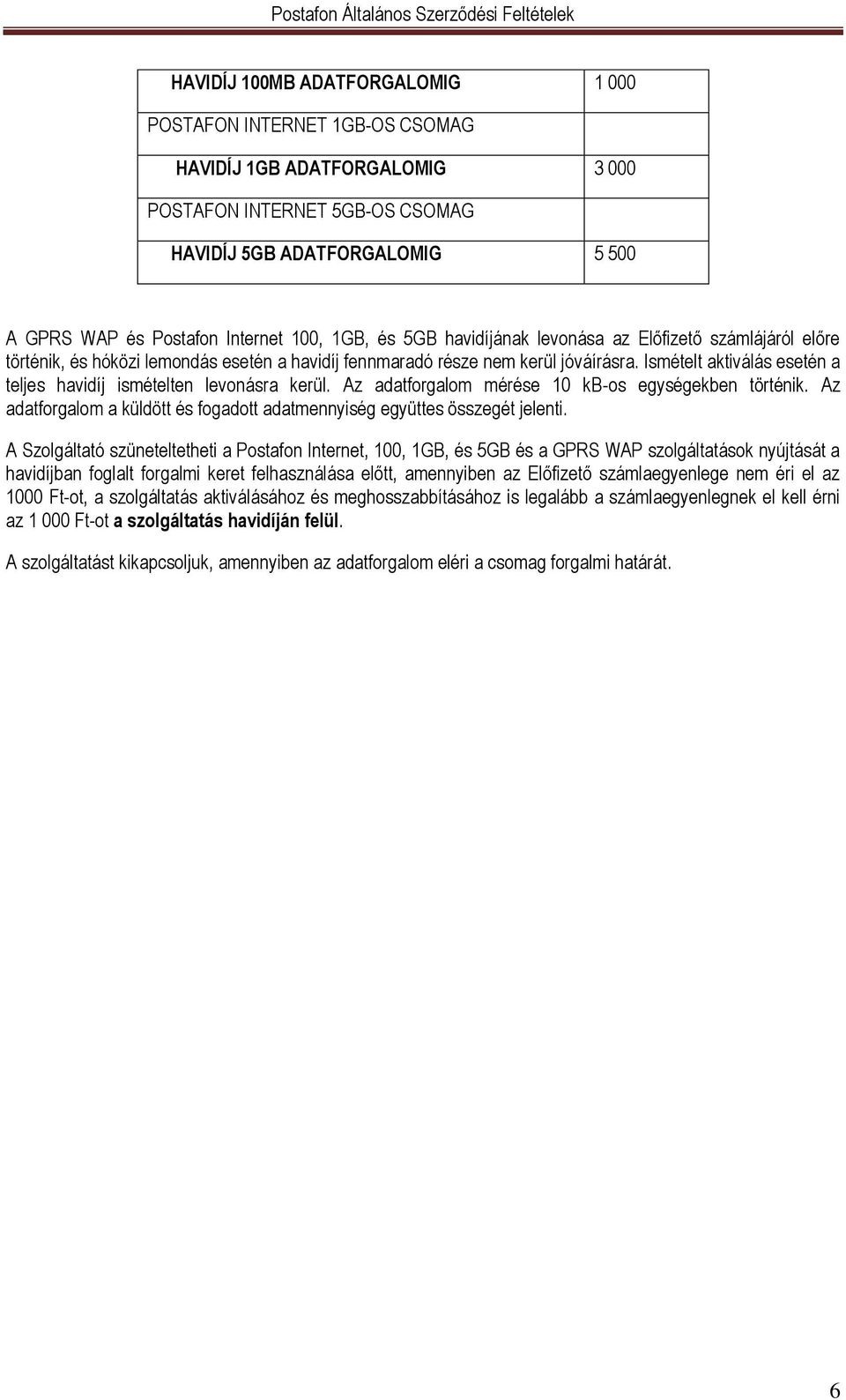 Ismételt aktiválás esetén a teljes havidíj ismételten levonásra kerül. Az adatforgalom mérése 10 kb-os egységekben történik.