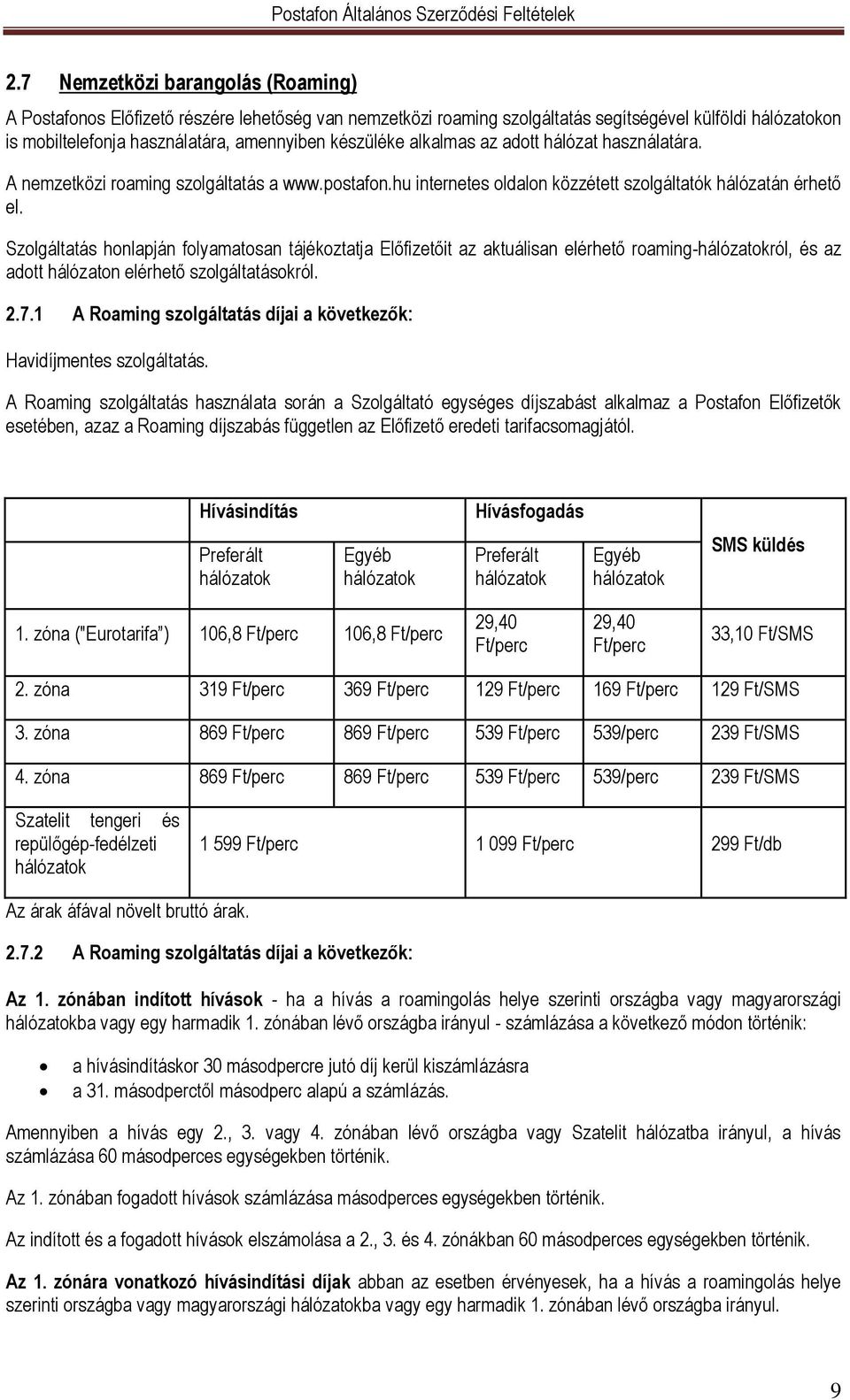 Szolgáltatás honlapján folyamatosan tájékoztatja Előfizetőit az aktuálisan elérhető roaming-hálózatokról, és az adott hálózaton elérhető szolgáltatásokról. 2.7.
