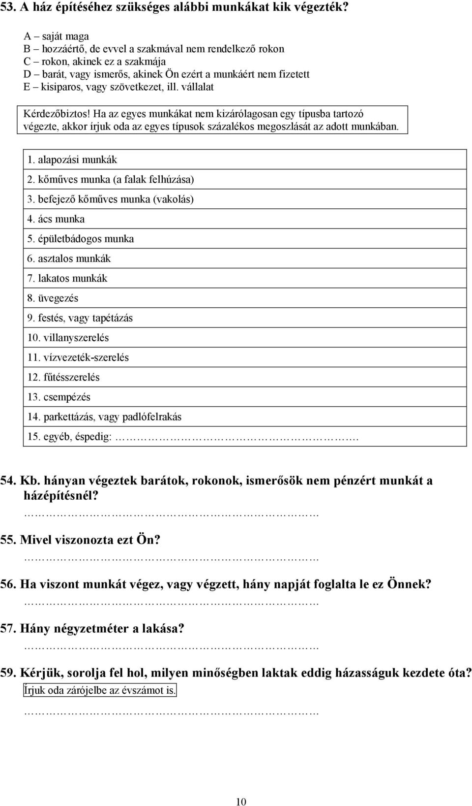 vállalat Kérdezőbiztos! Ha az egyes munkákat nem kizárólagosan egy típusba tartozó végezte, akkor írjuk oda az egyes típusok százalékos megoszlását az adott munkában. 1. alapozási munkák 2.