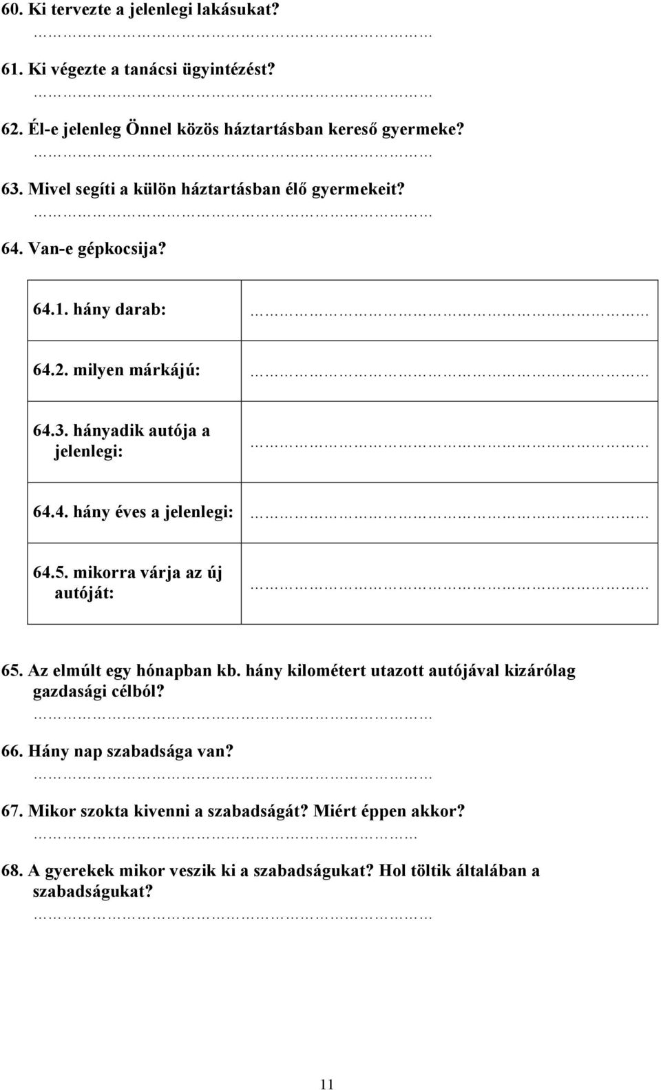 5. mikorra várja az új autóját: 65. Az elmúlt egy hónapban kb. hány kilométert utazott autójával kizárólag gazdasági célból? 66. Hány nap szabadsága van?