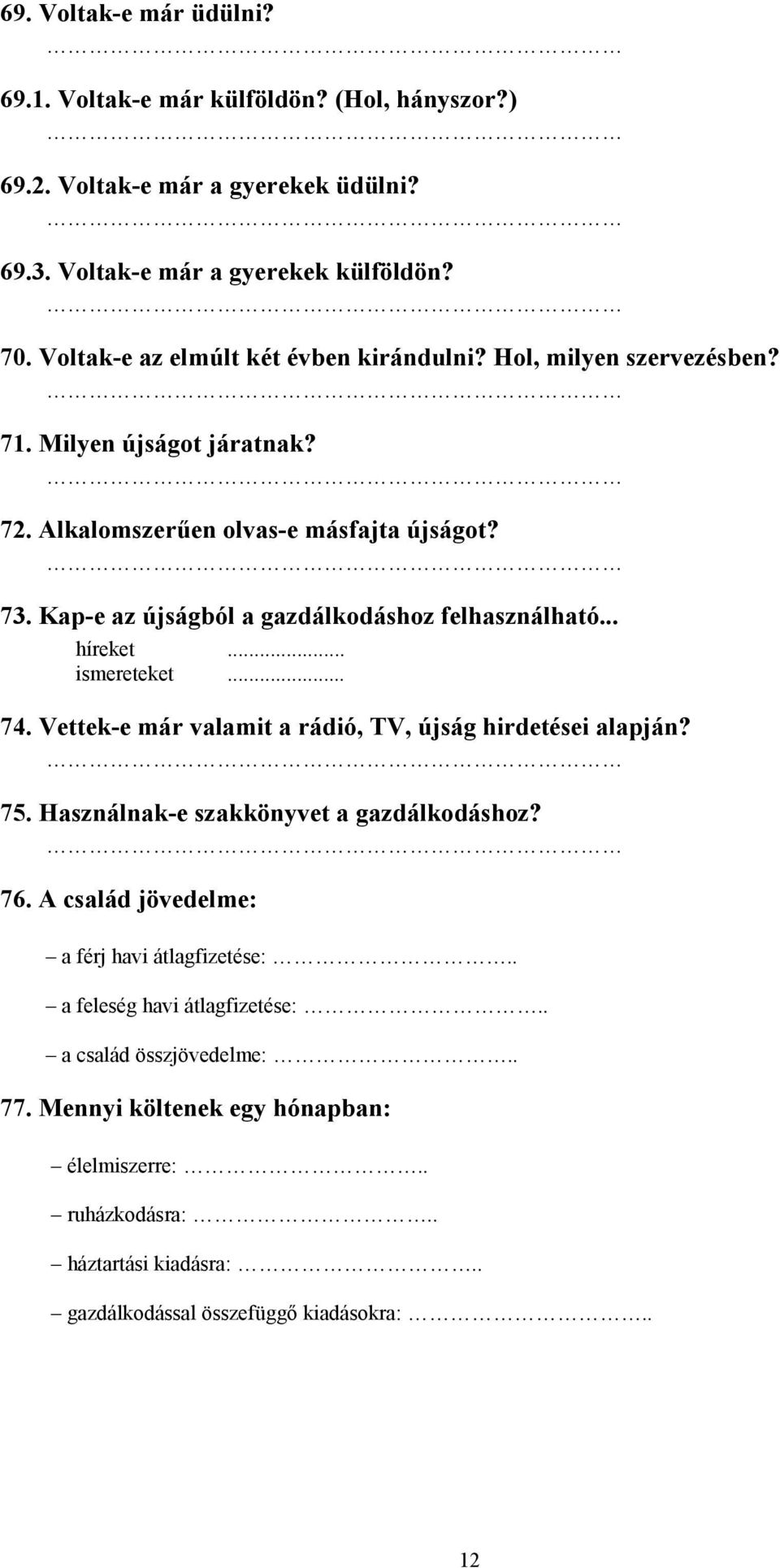 Kap-e az újságból a gazdálkodáshoz felhasználható... híreket... ismereteket... 74. Vettek-e már valamit a rádió, TV, újság hirdetései alapján? 75.