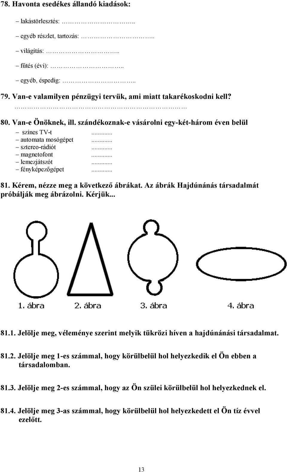 Kérem, nézze meg a következő ábrákat. Az ábrák Hajdúnánás társadalmát próbálják meg ábrázolni. Kérjük... 81.1. Jelölje meg, véleménye szerint melyik tükrözi híven a hajdúnánási társadalmat. 81.2.