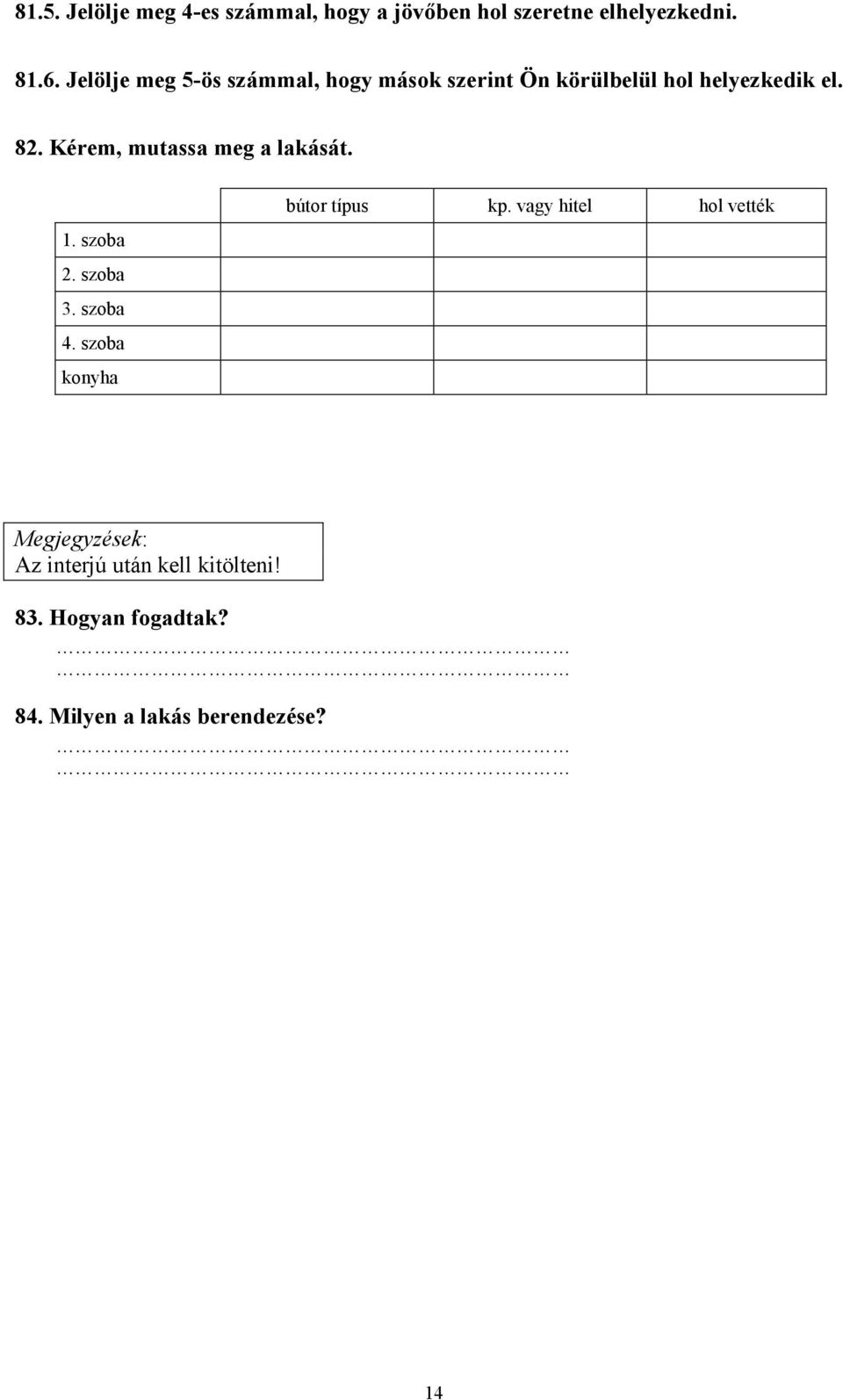 Kérem, mutassa meg a lakását. 1. szoba 2. szoba 3. szoba 4. szoba konyha bútor típus kp.