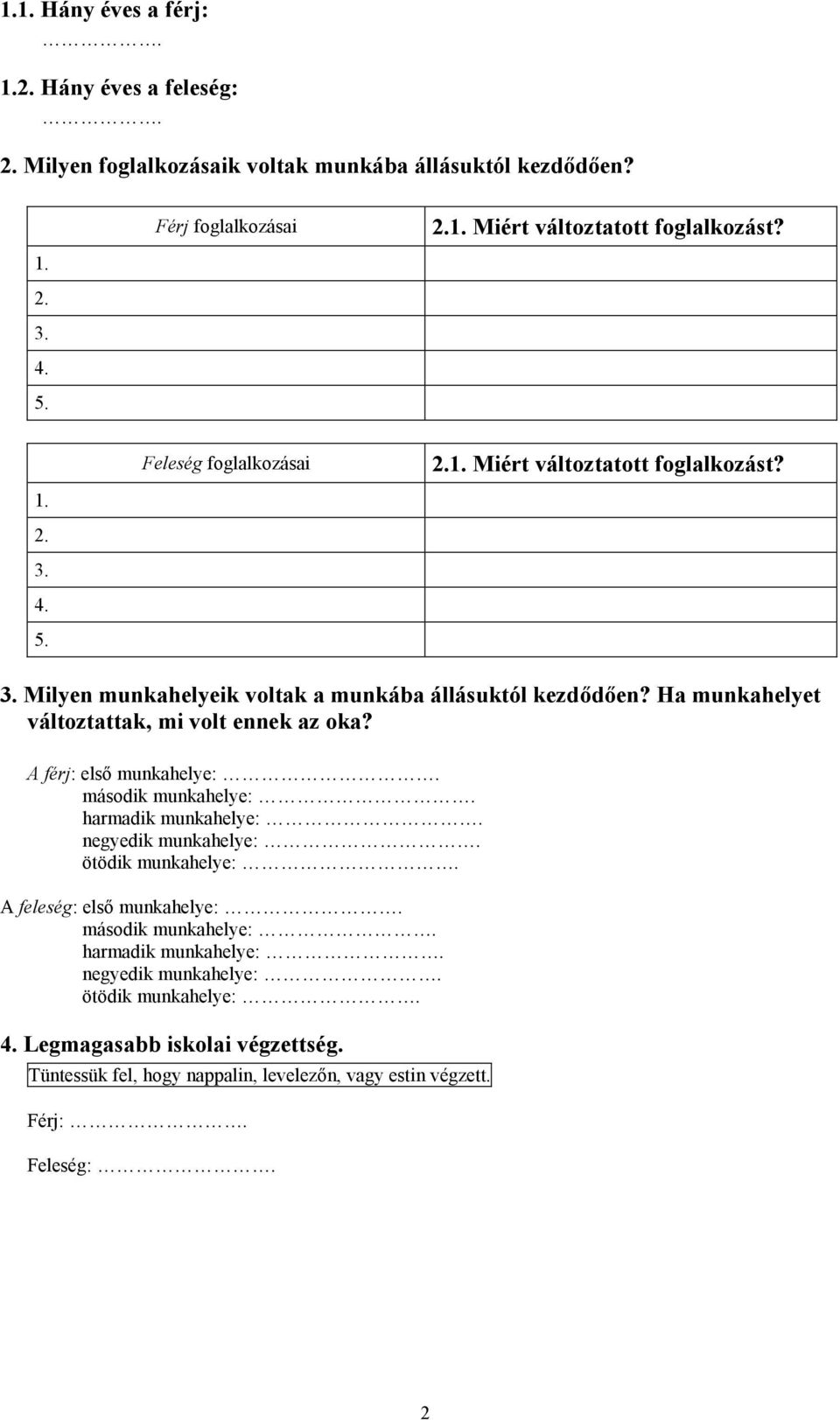 Ha munkahelyet változtattak, mi volt ennek az oka? A férj: első munkahelye:. második munkahelye:. harmadik munkahelye:. negyedik munkahelye:. ötödik munkahelye:.