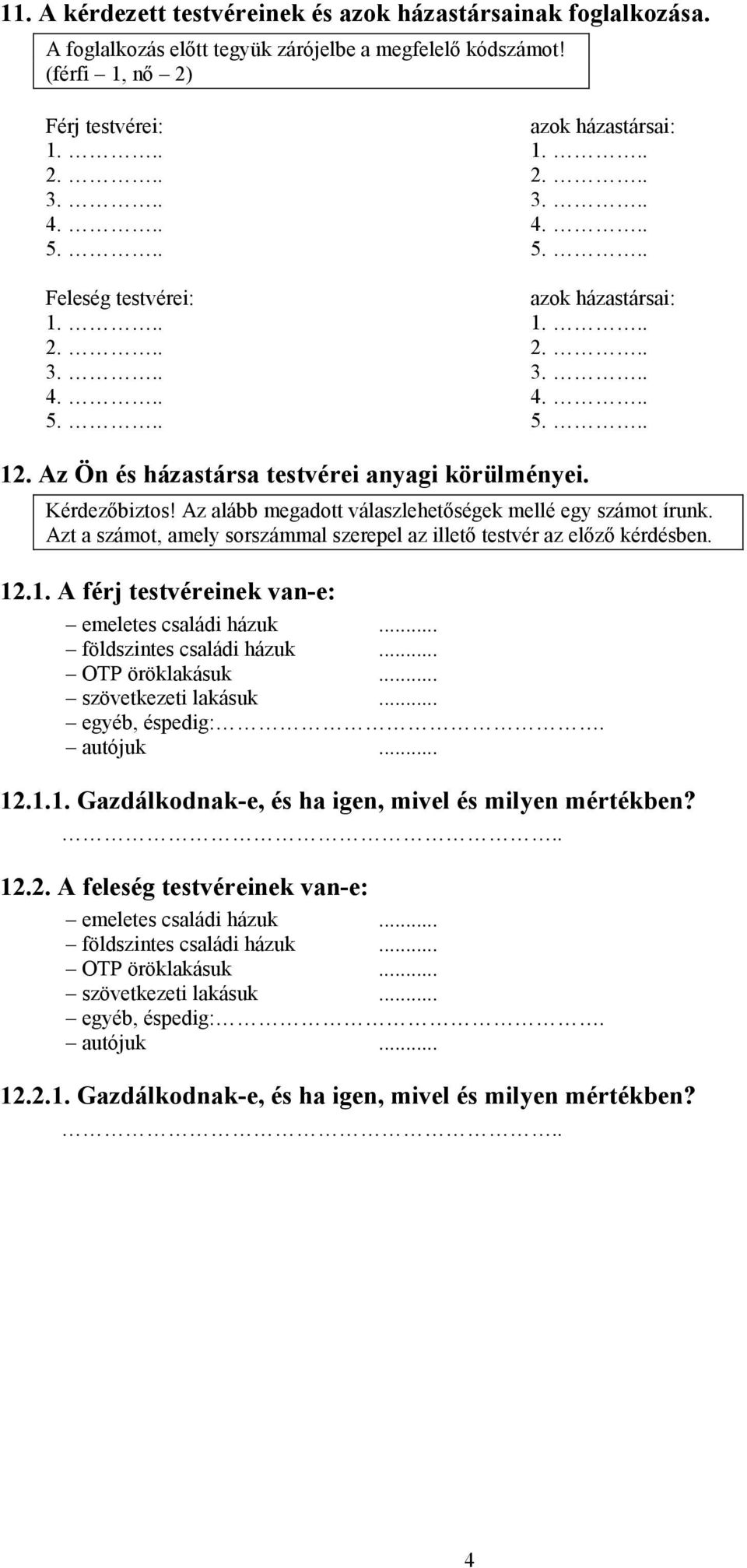 Az alább megadott válaszlehetőségek mellé egy számot írunk. Azt a számot, amely sorszámmal szerepel az illető testvér az előző kérdésben. 12.1. A férj testvéreinek van-e: emeletes családi házuk.