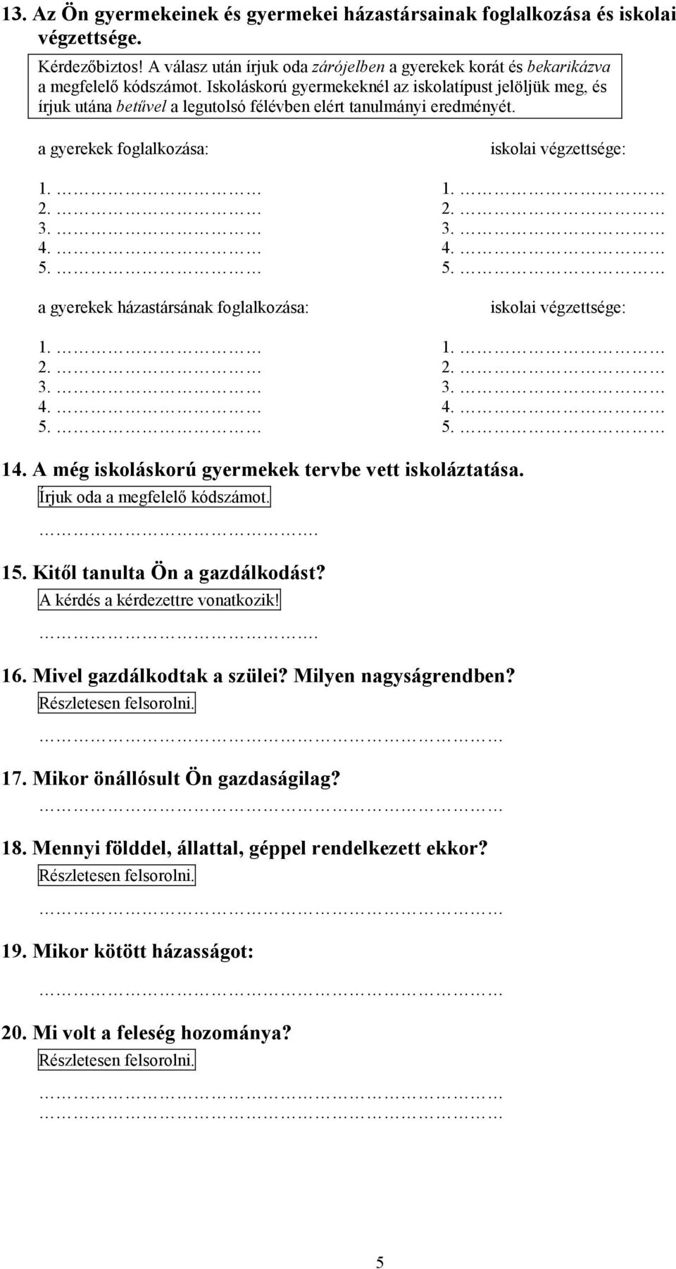 5. a gyerekek házastársának foglalkozása: iskolai végzettsége: 1. 1. 2. 2. 3. 3. 4. 4. 5. 5. 14. A még iskoláskorú gyermekek tervbe vett iskoláztatása. Írjuk oda a megfelelő kódszámot.. 15.