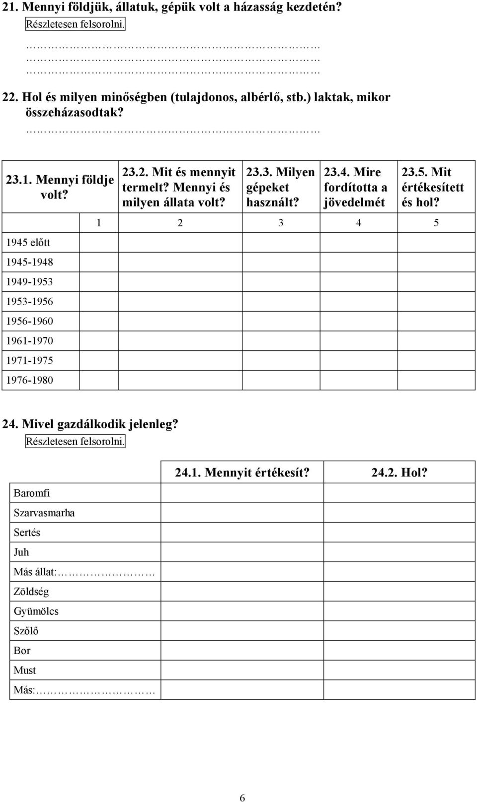 Mennyi és milyen állata volt? 23.3. Milyen gépeket használt? 23.4. Mire fordította a jövedelmét 23.5. Mit értékesített és hol? 1 2 3 4 5 24.