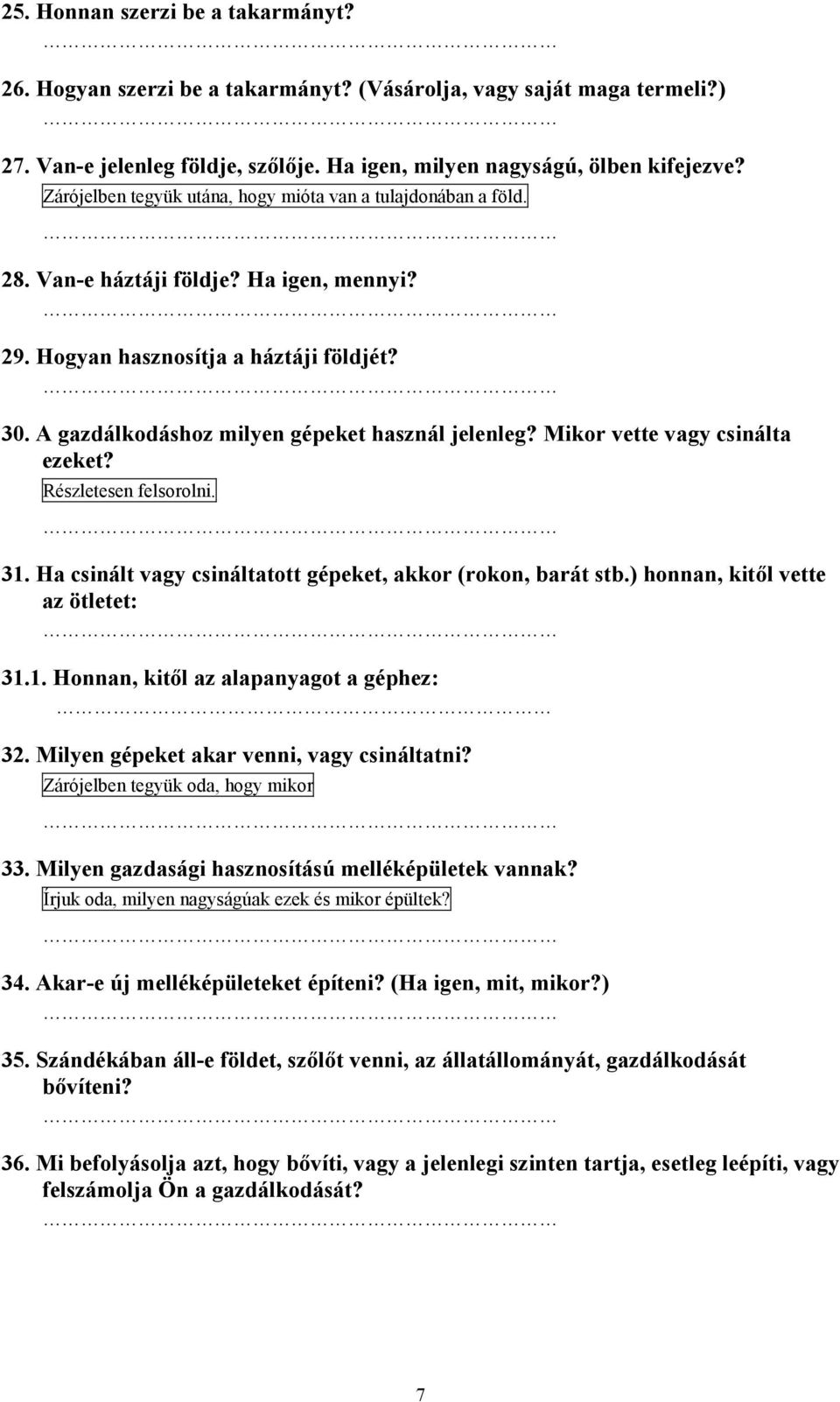 A gazdálkodáshoz milyen gépeket használ jelenleg? Mikor vette vagy csinálta ezeket? Részletesen felsorolni. 31. Ha csinált vagy csináltatott gépeket, akkor (rokon, barát stb.