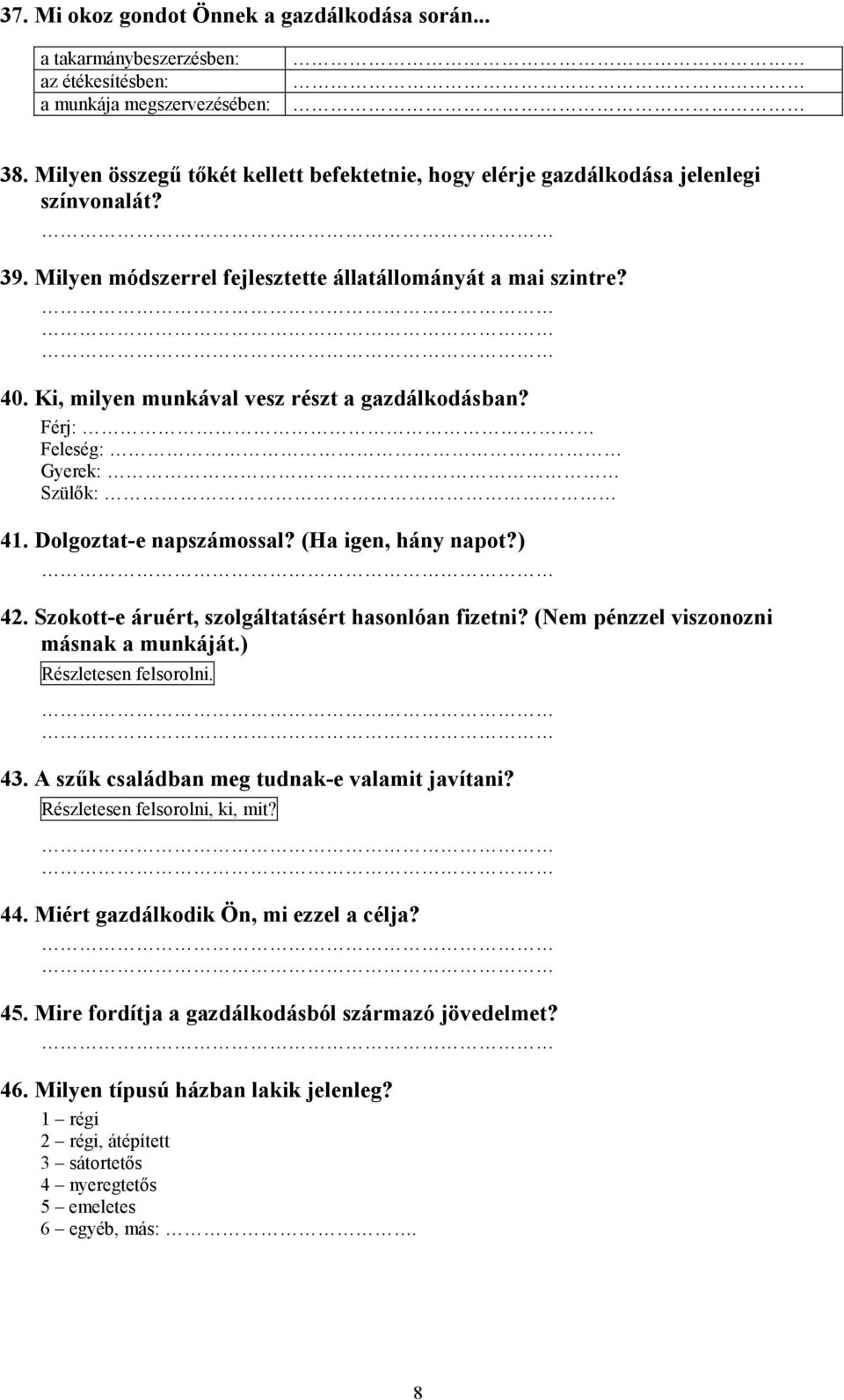 Ki, milyen munkával vesz részt a gazdálkodásban? Férj: Feleség: Gyerek: Szülők: 41. Dolgoztat-e napszámossal? (Ha igen, hány napot?) 42. Szokott-e áruért, szolgáltatásért hasonlóan fizetni?