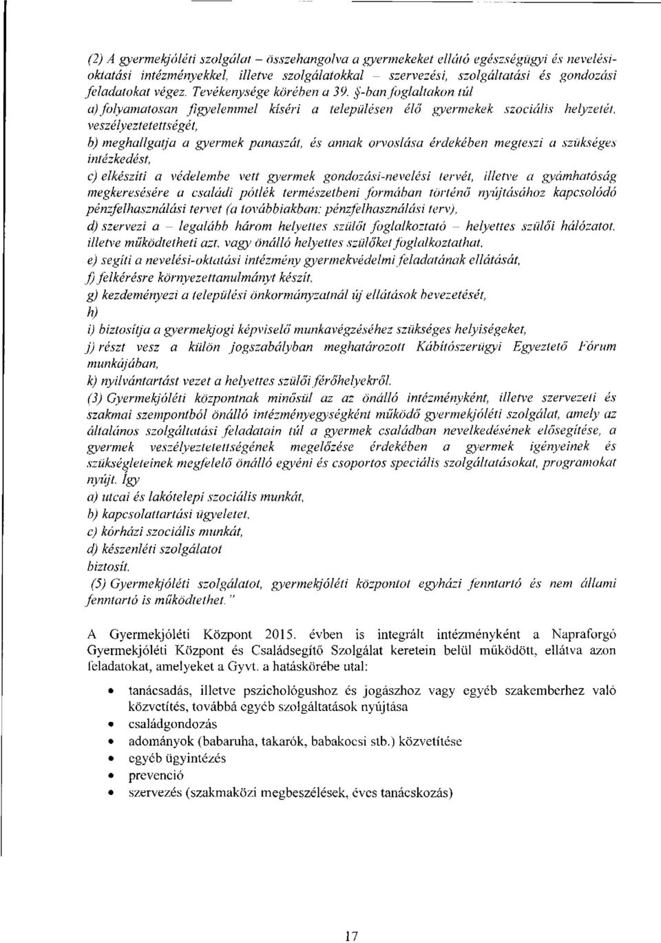 -ban foglaltakon túl a) folyamatosan figyelemmel kíséri a településen élő gyermekek szociális helyzetét, veszélyeztetettségét, b) meghallgatja a gyermek panaszát, és annak orvoslása érdekében
